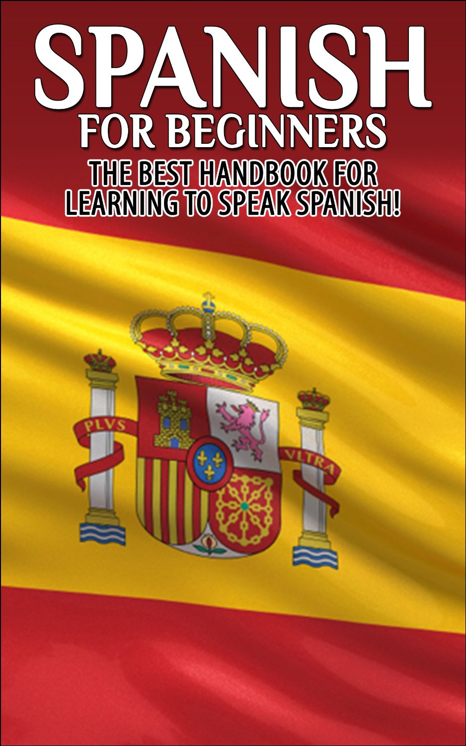 Spanish for Beginners: The best handbook for learning to speak Spanish! (Spain, Spanish, Learn Spanish, Speak Spanish, Spanish Language, Learning Spanish, Speaking Spanish, Learn To Speak Spanish) by Getaway Guides