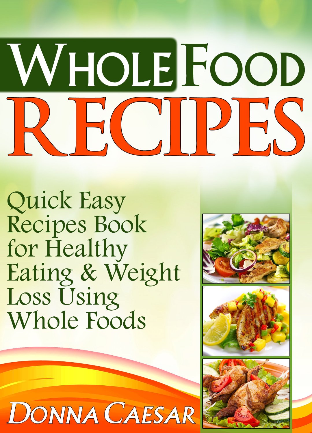 Whole Foods Recipes by Donna Caeser