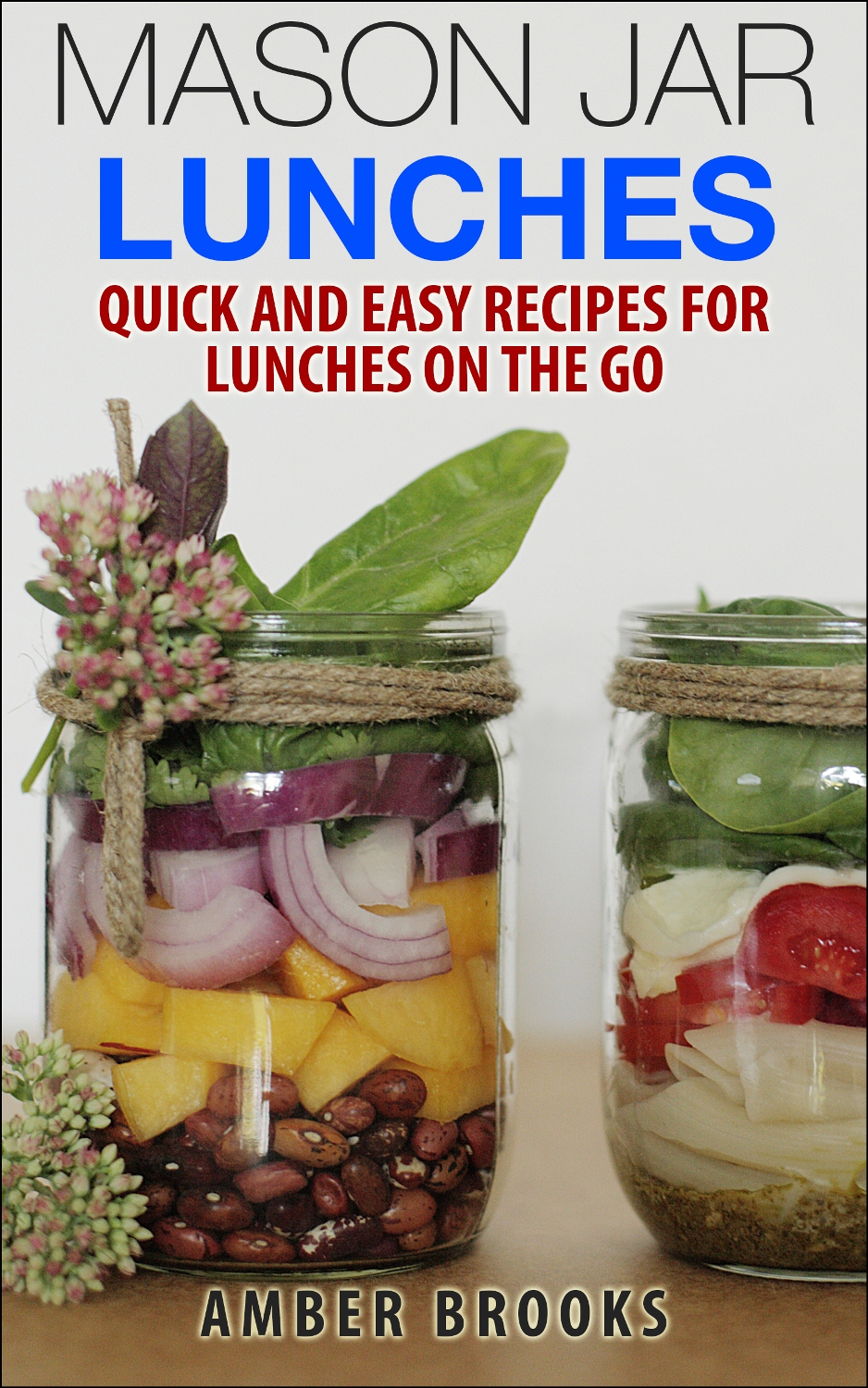 Mason Jar Lunches: Quick and Easy Recipes for Lunches on the Go, in a Jar by Amber Brooks