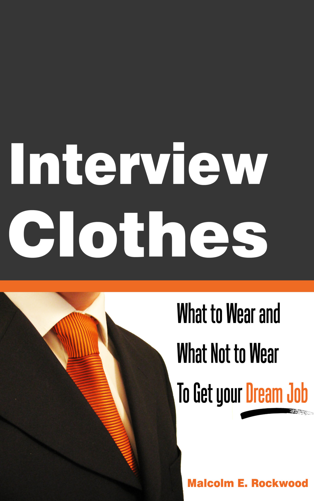 Interview Clothes – What to Wear and What Not to Wear to Get your Dream Job by Malcolm Rockwood