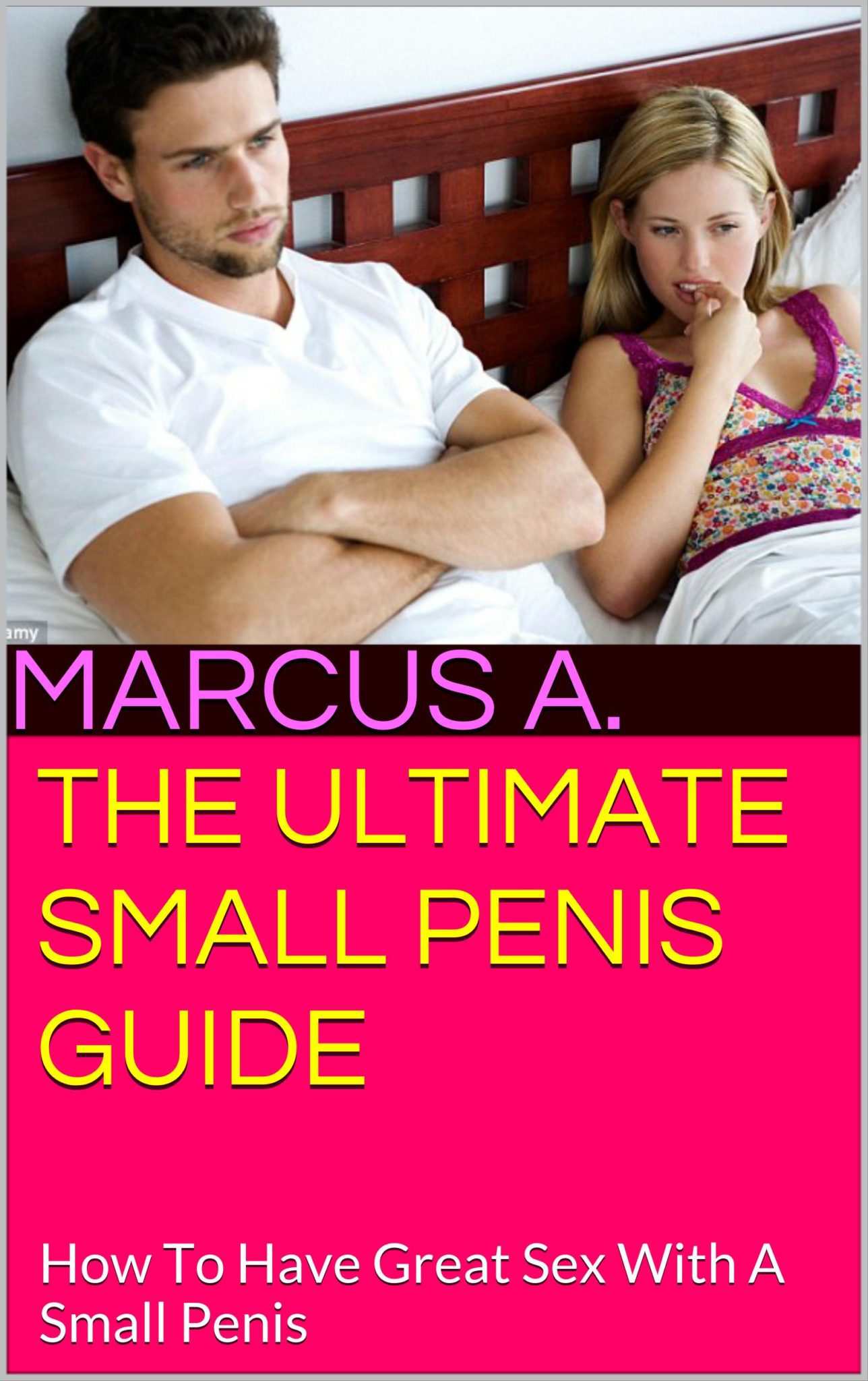 The Ultimate Small Penis Guide To A Better Sex Life by Marcus A.