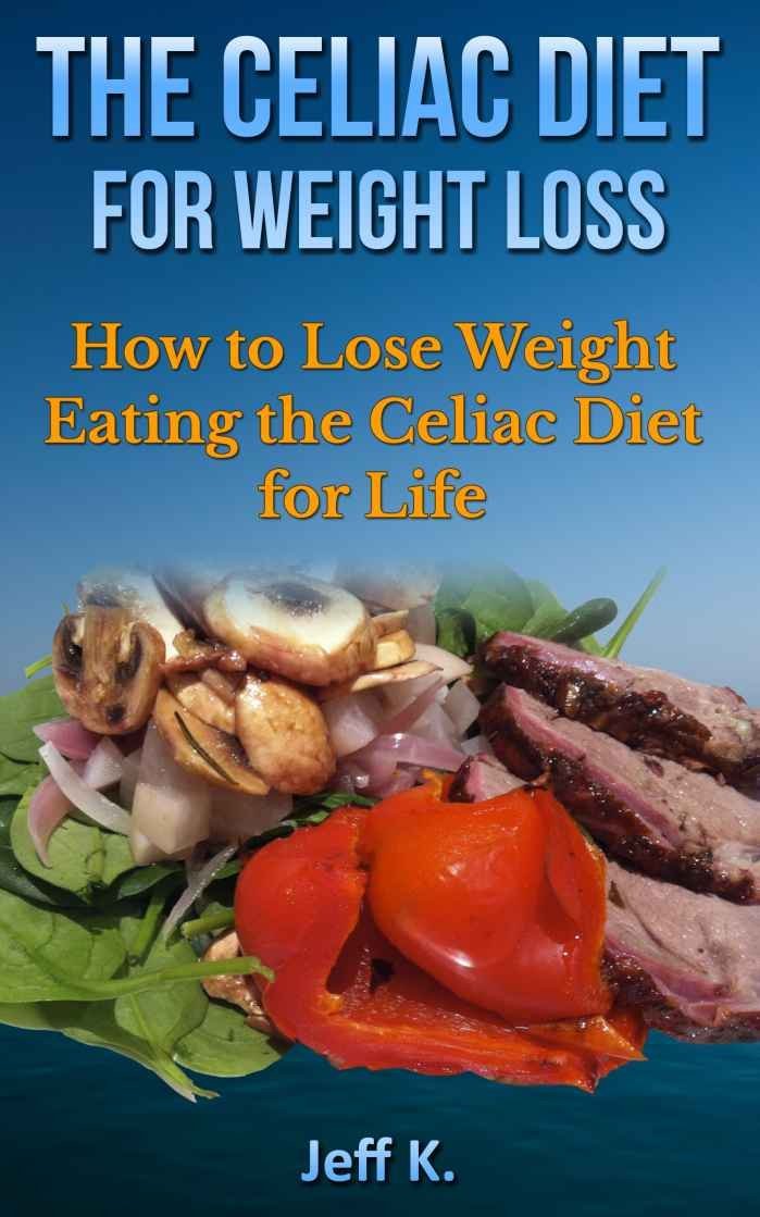 The Celiac Diet for Weight Loss by Jeff K.