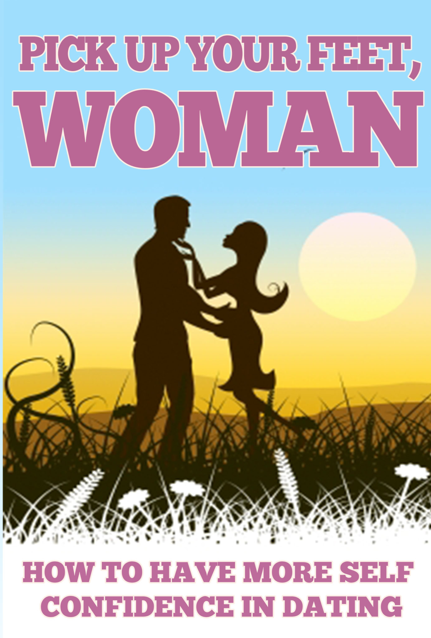 Pick Up Your Feet Woman: How to Have More Self Confidence in Dating by Summer Andrews