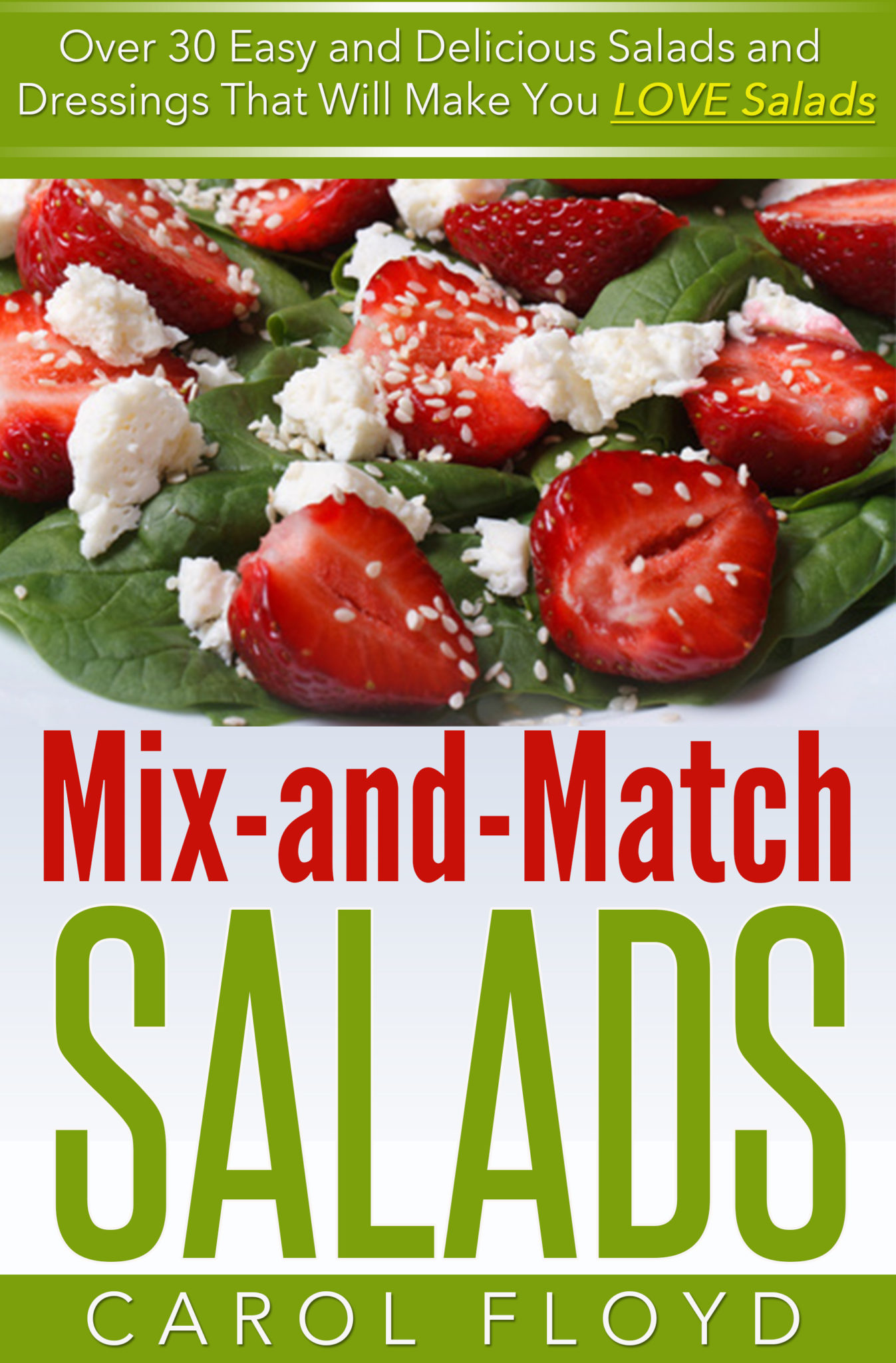 Mix and Match Salads: Over 30 Easy and Delicious Salads and Dressing That Will Make You Love Salads by Carol Floyd by Carol Floyd