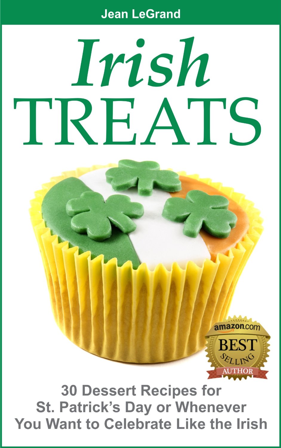 IRISH TREATS – 30 Dessert Recipes for St. Patrick’s Day or Whenever You Want to Celebrate Like the Irish by Jean LeGrand