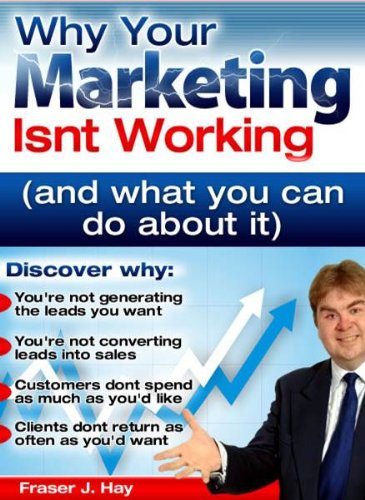 Why your marketing isn’t working and what you can do about it by Fraser J. Hay