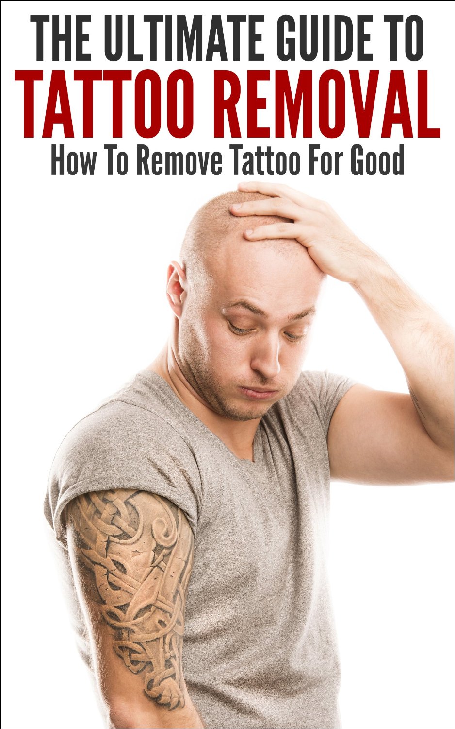 The Ultimate Guide To Tattoo Removal: How To Remove Tattoo For Good by John K.