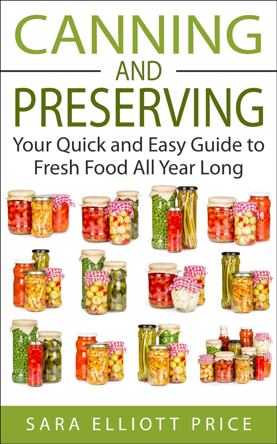 Canning and Preserving: Your Quick and Easy Guide to Fresh Food All Year Long by Sara Elliott Price