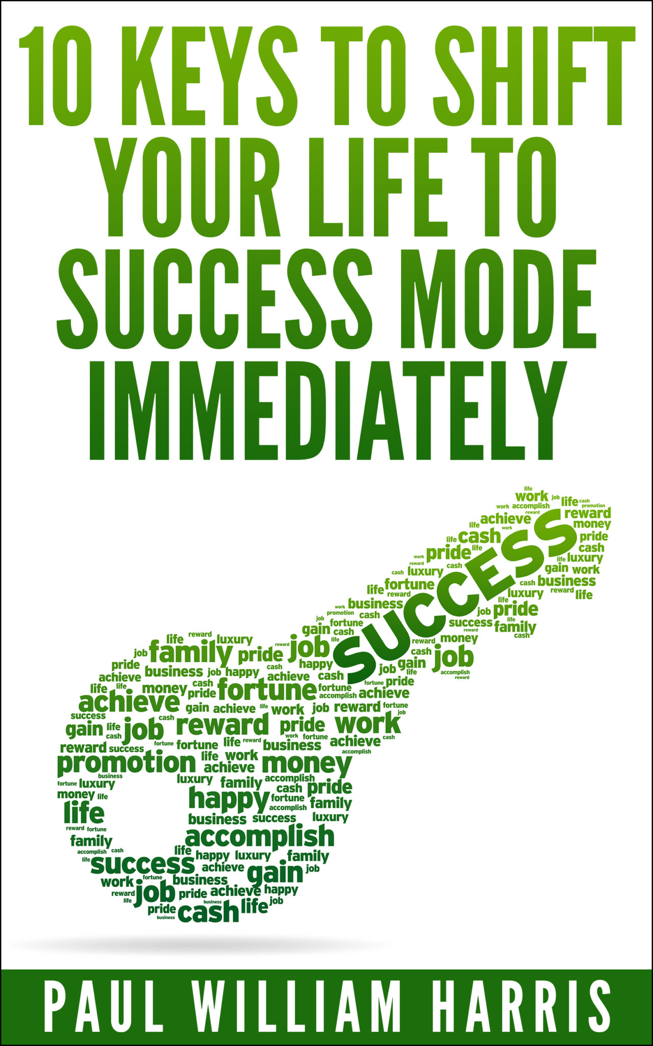 10 Keys To Shift Your Life To Success Mode Immediately by Paul William Harris