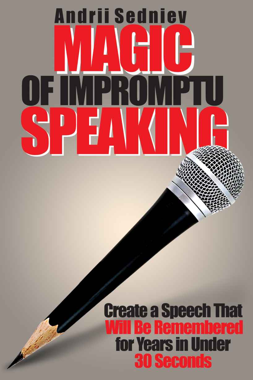 Magic of Impromptu Speaking: Create a Speech That Will Be Remembered for Years in Under 30 Seconds by Andrii Sedniev