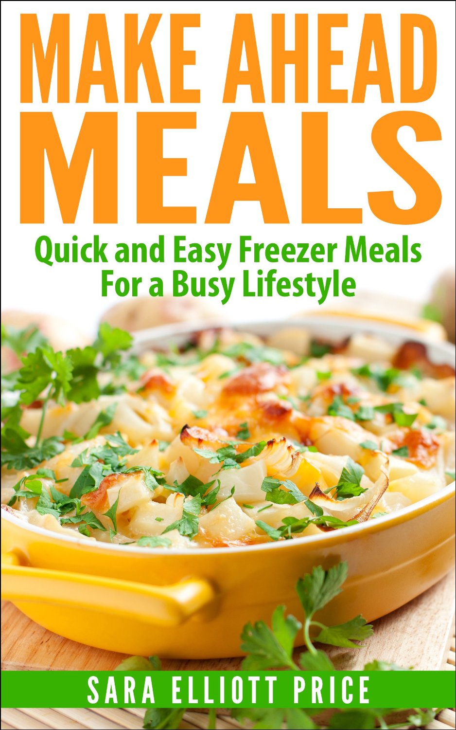 Make Ahead Meals: Quick and Easy Freezer Meals For a Busy Lifestyle by Sara Elliott Price