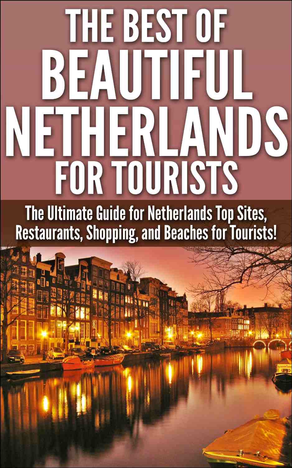The Best Of Beautiful Netherlands for Tourists by Getaway Guides