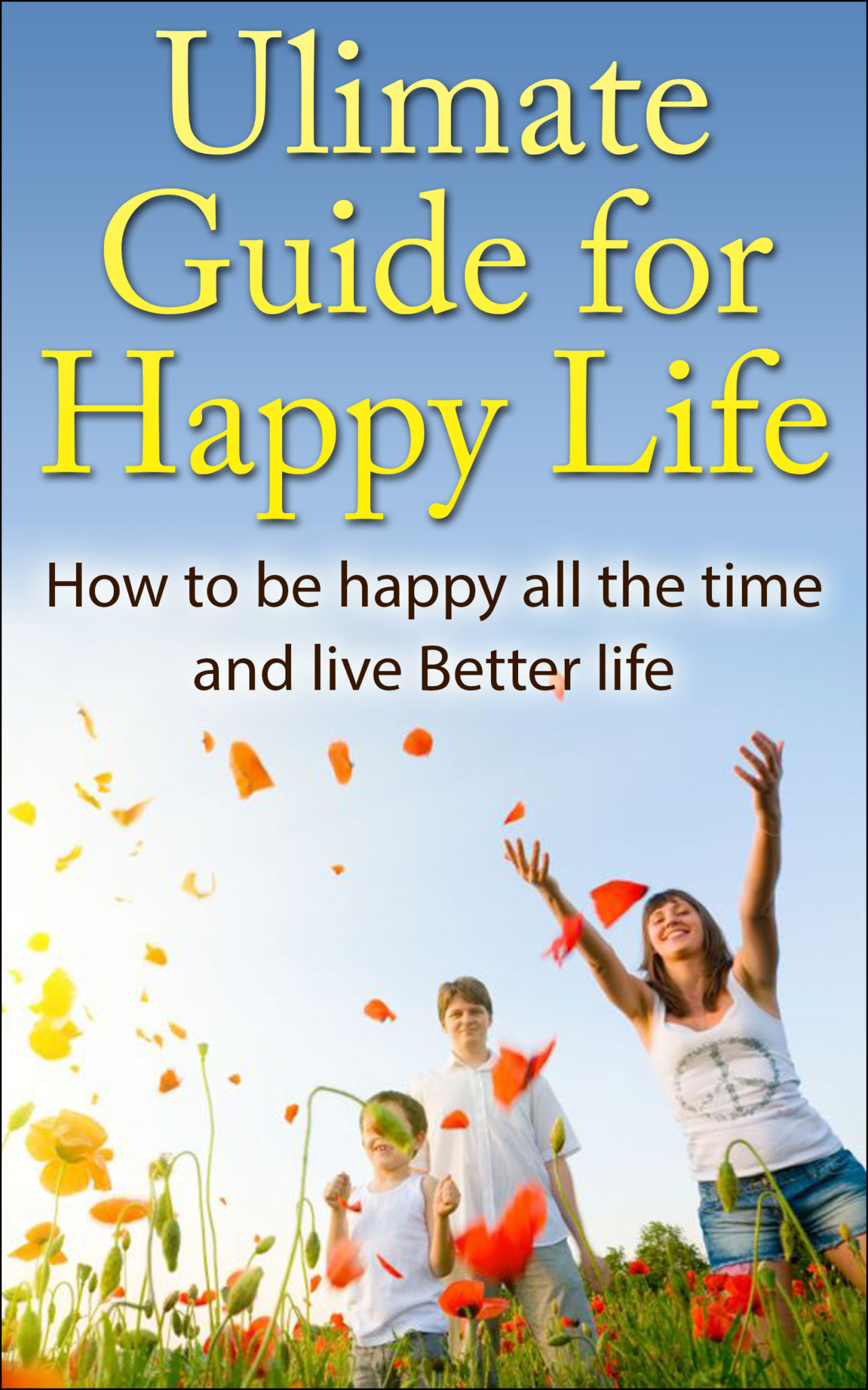 Ultimate Guide for Happy Life: How to be Happy All the Time and Live Better Life by BOB SMITH