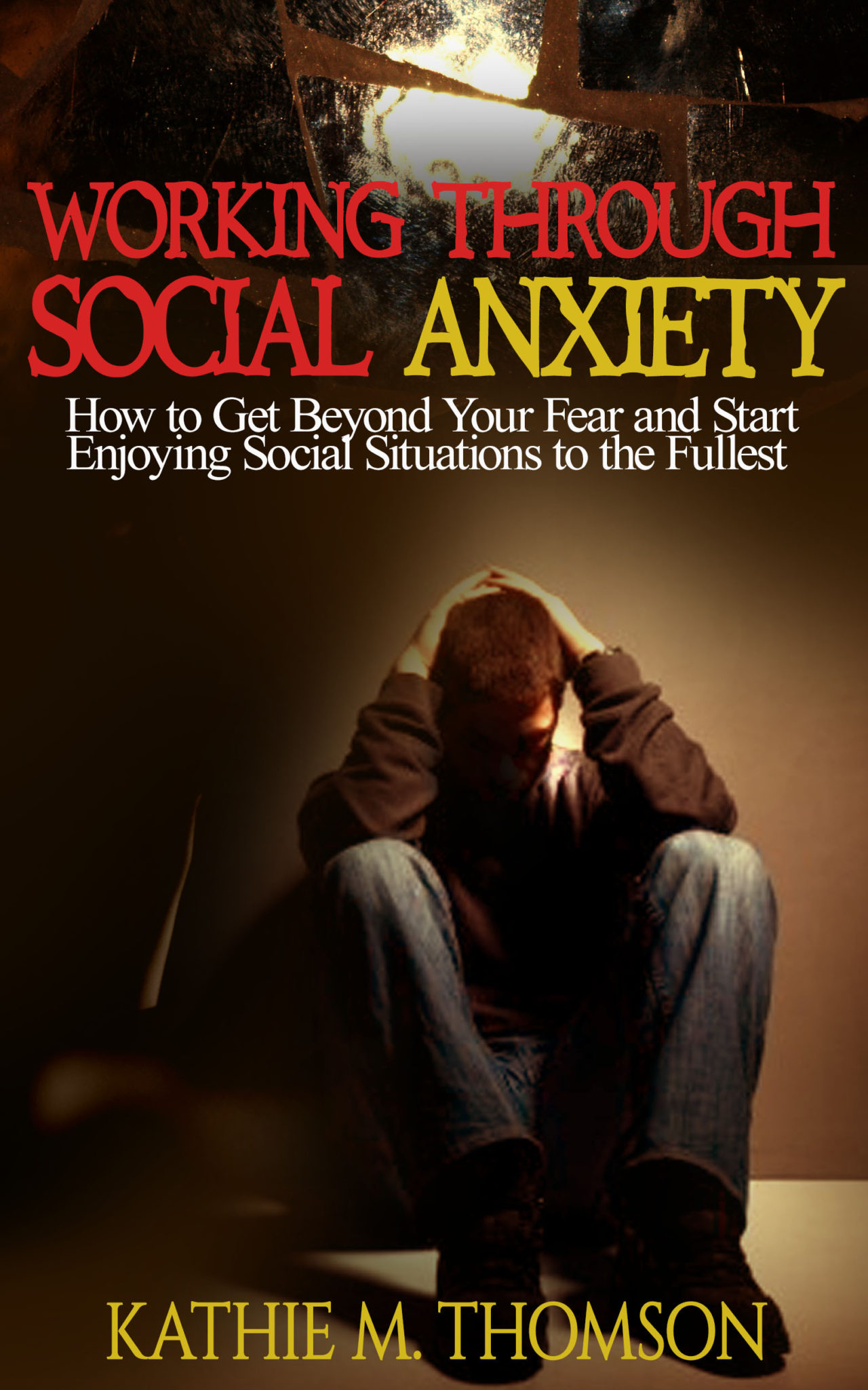 Working through Social Anxiety: How to Get Beyond Your Fear and Start Enjoying Social Situations to the Fullest by Kathie M. Thomson