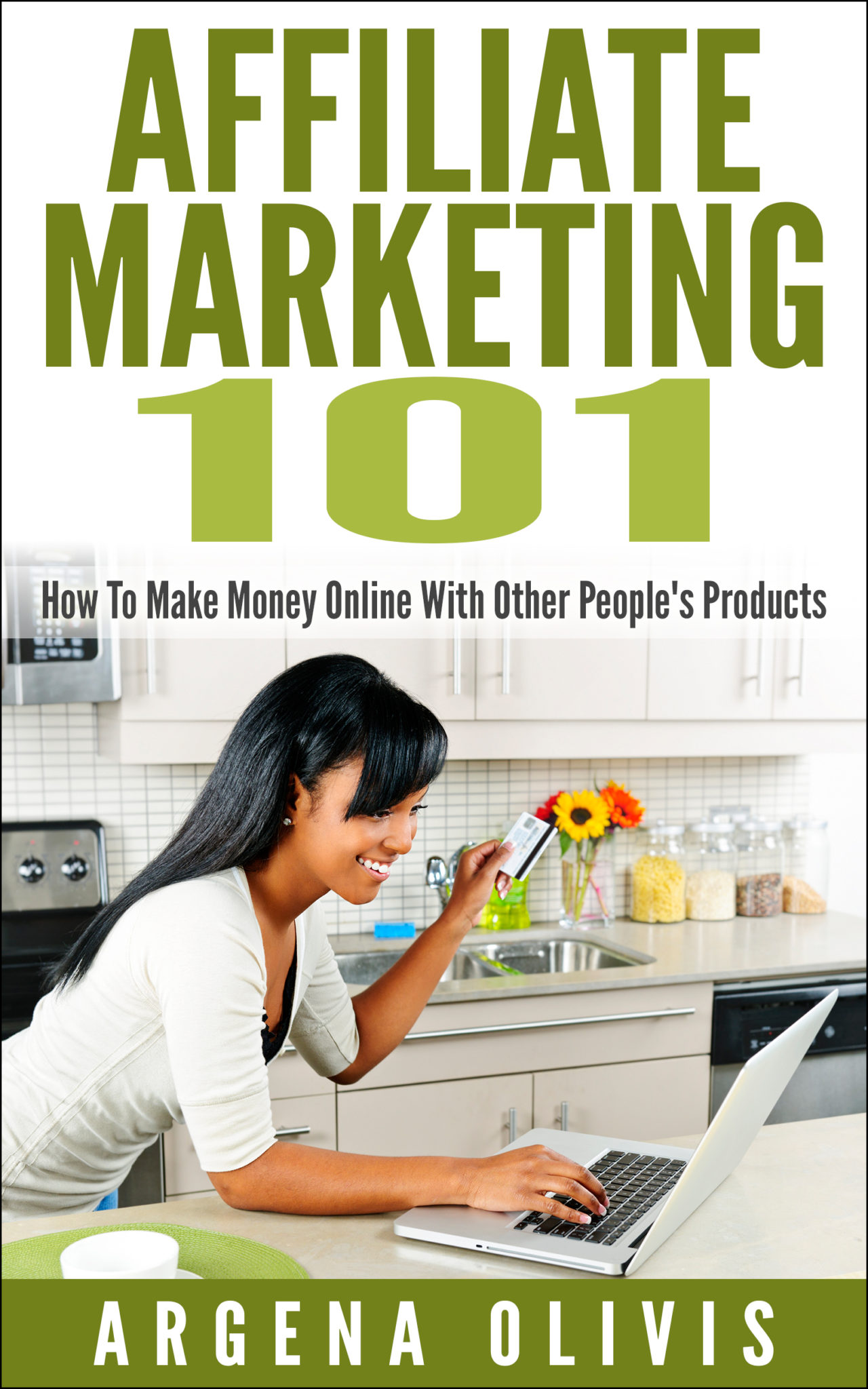 Affiliate Marketing 101: How To Make Money Online With Other People’s Products by Argena Olivis