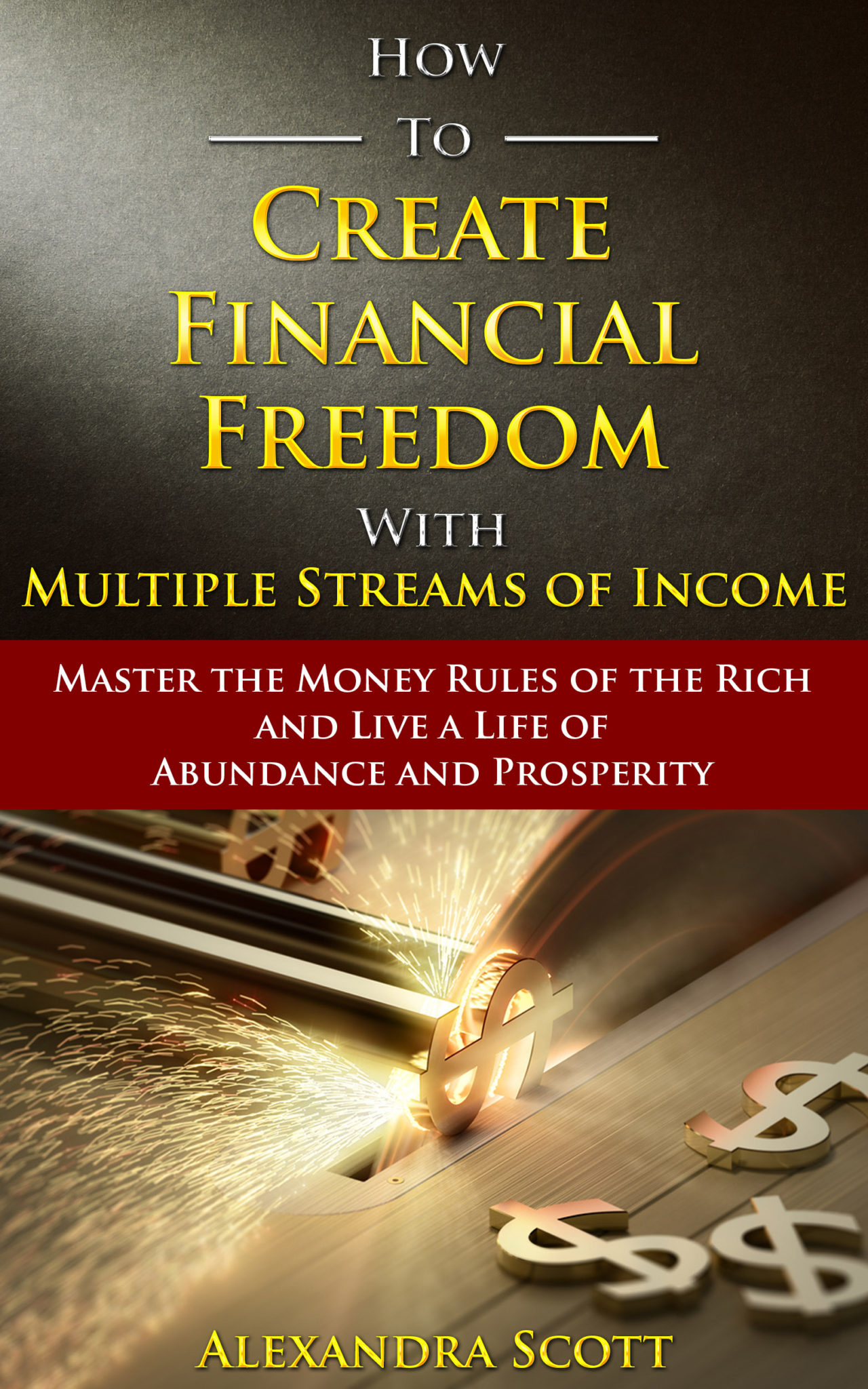 How to Create Financial Freedom with Multiple Streams of Income by Alexandra Scott by Alexandra Scott
