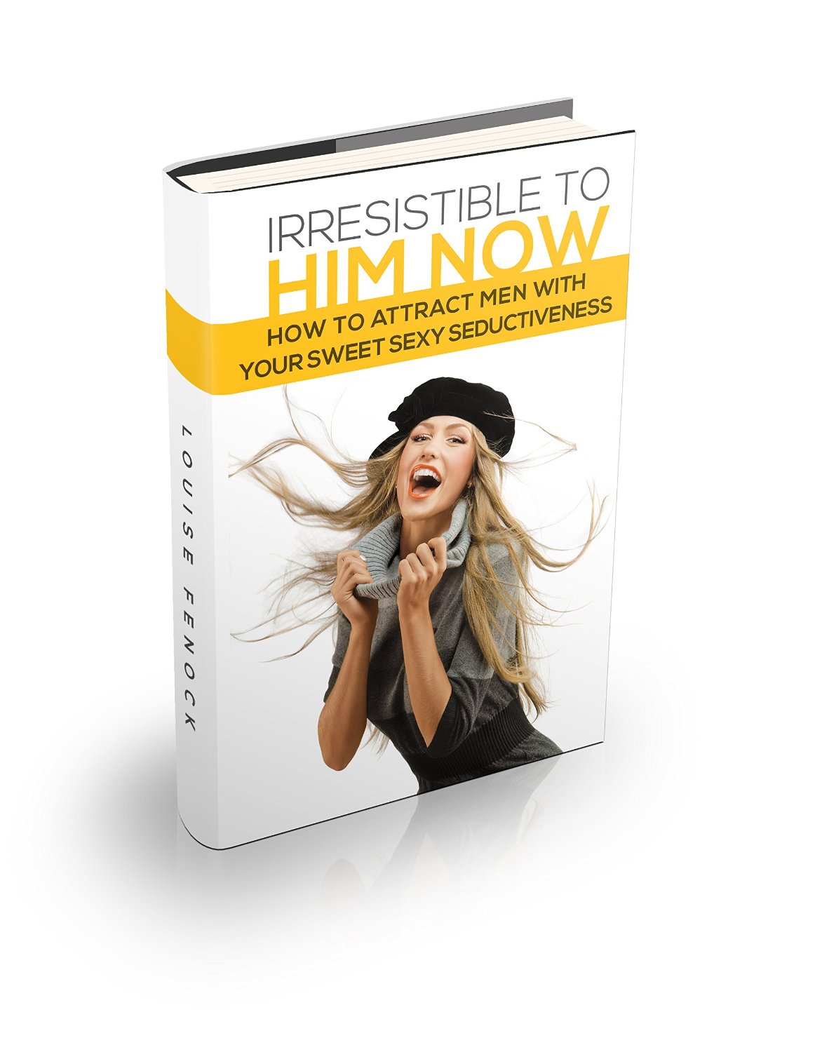 Irresistible To Him Now : How To Attract Men With Your Sweet Sexy Seductiveness  by Louise Fenock