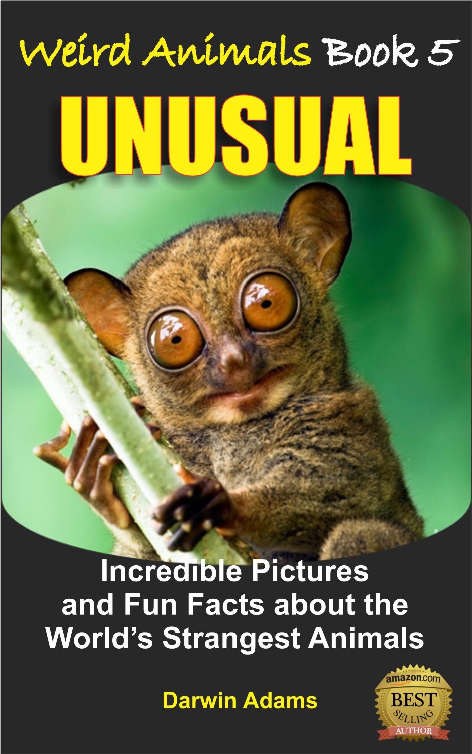 Weird Animals #5 – UNUSUAL – Amazing Pictures and Fun Facts about the World’s Strangest Animals by Darwin Adams