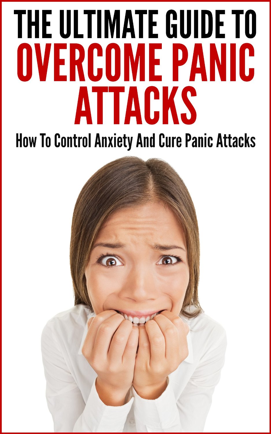 The Ultimate Guide To Overcome Panic Attacks: How To Control Anxiety And Cure Panic Attacks by Elizabeth Grace