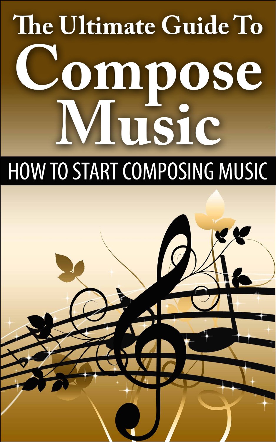 The Ultimate Guide To Compose Music: How To Start Composing Music by George K.