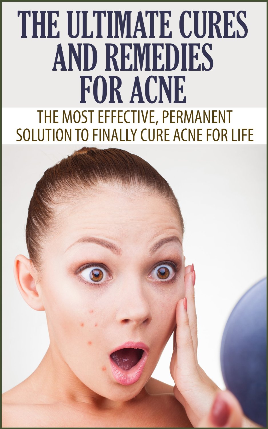 The Ultimate Cures and Remedies For Acne: The Most Effective, Permanent Solution To Finally Cure Acne For Life by Elizabeth Grace