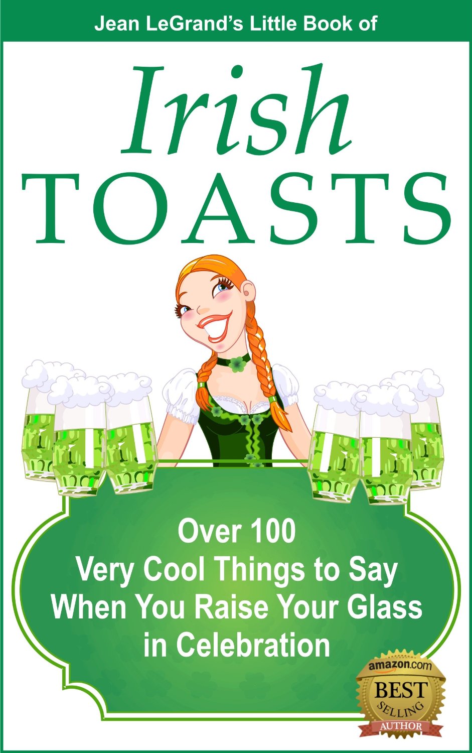 IRISH TOASTS – Over 100 Very Cool Things to Say When You Raise Your Glass in Celebration by Jean LeGrand
