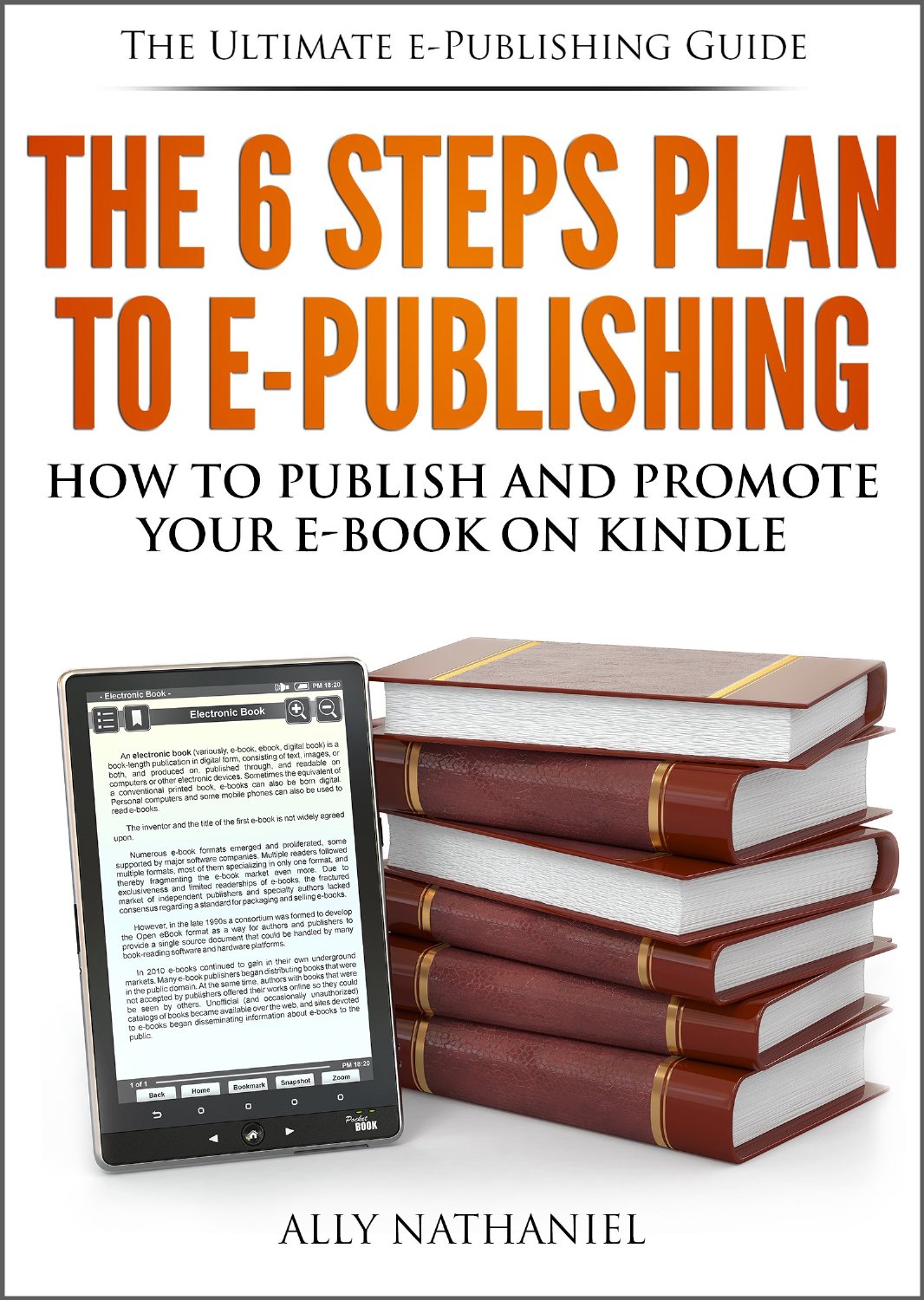 The 6 Steps Plan to e-Publishing: How To Publish in Kindle Format and Market Your Kindle Books with Amazon by Ally Nathaniel