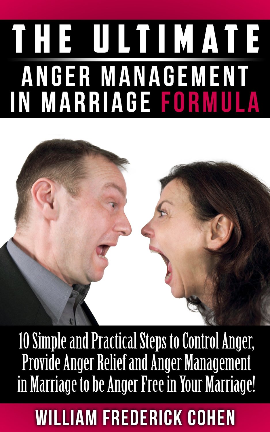 The Ultimate Anger Management in Marriage Formula: 10 Simple and Practical Steps to Control Anger, Provide Anger Relief and Anger Management in Marriage to be Anger Free in Your Marriage! by William Frederick Cohen