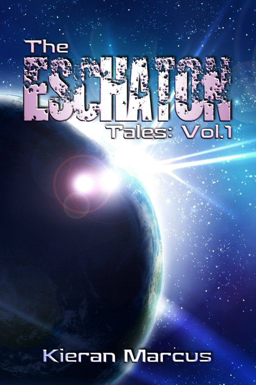 The Eschaton Tales: Vol.1 by Kieran Marcus