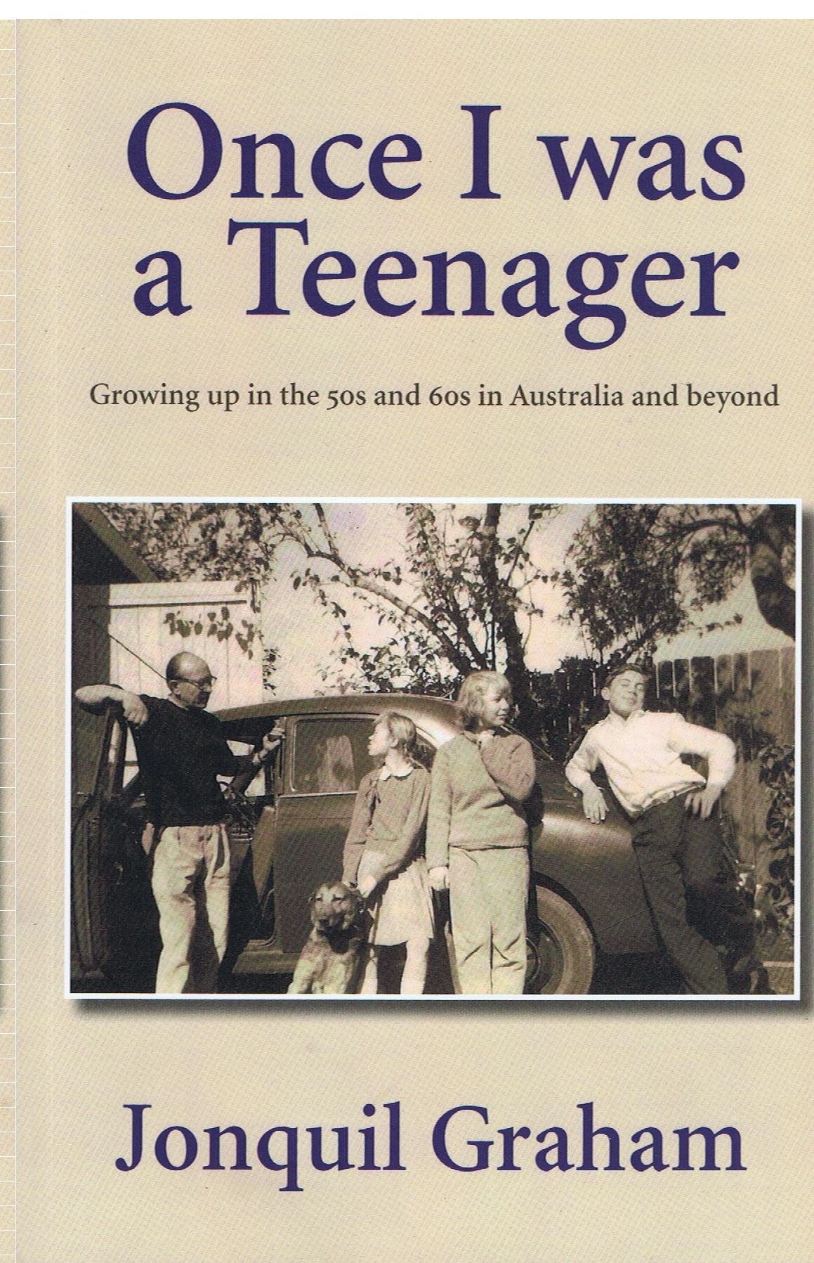 Once I was a Teenager: Growing up in the 50s and 60s in Australia and beyond by Jonquil Graham
