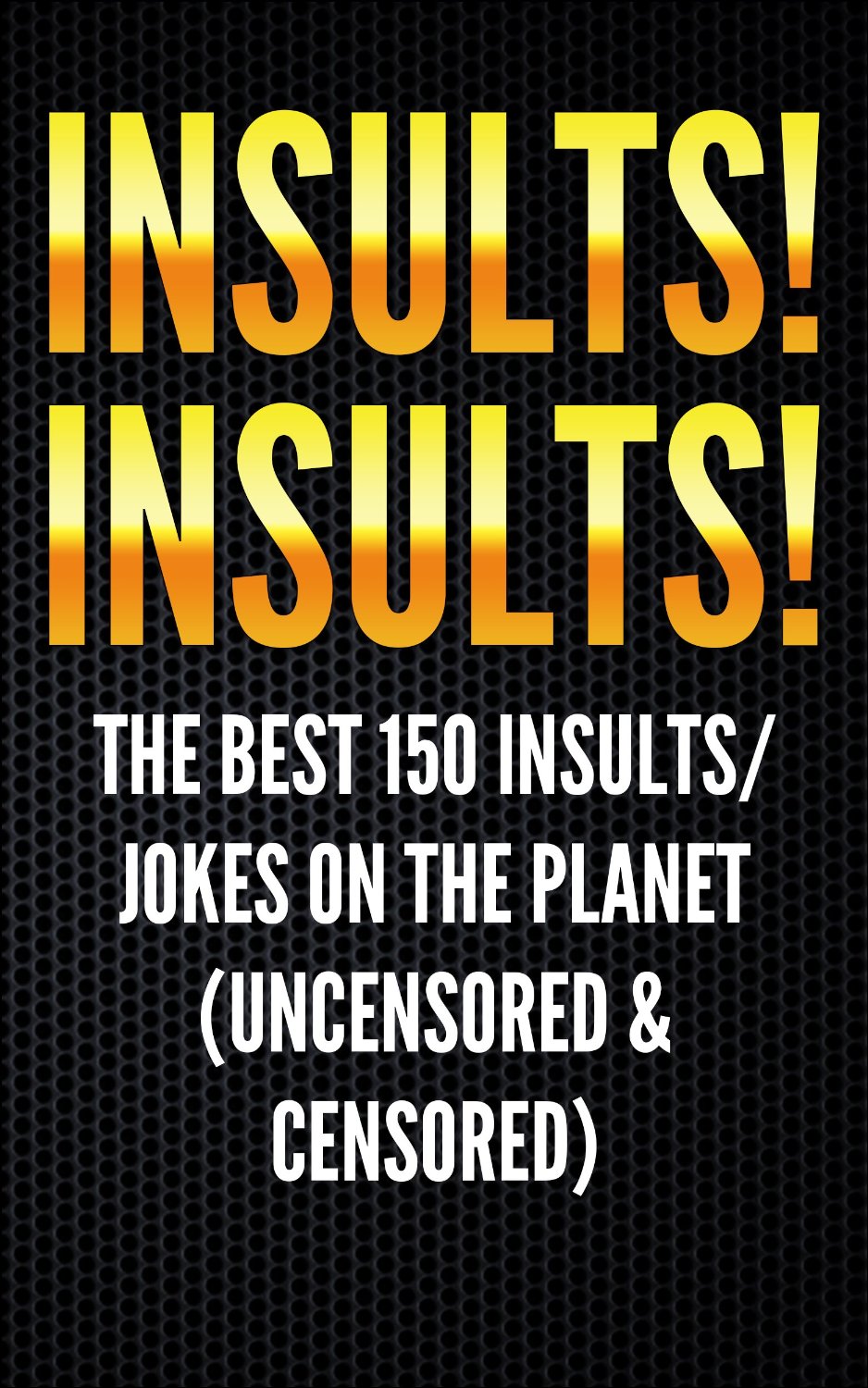 Insults! Insults! The Best 150 Insults/Jokes on the Planet by The Moma Factory