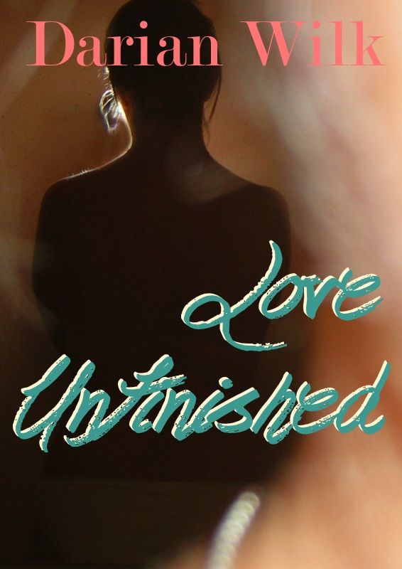 Love Unfinished by Darian Wilk