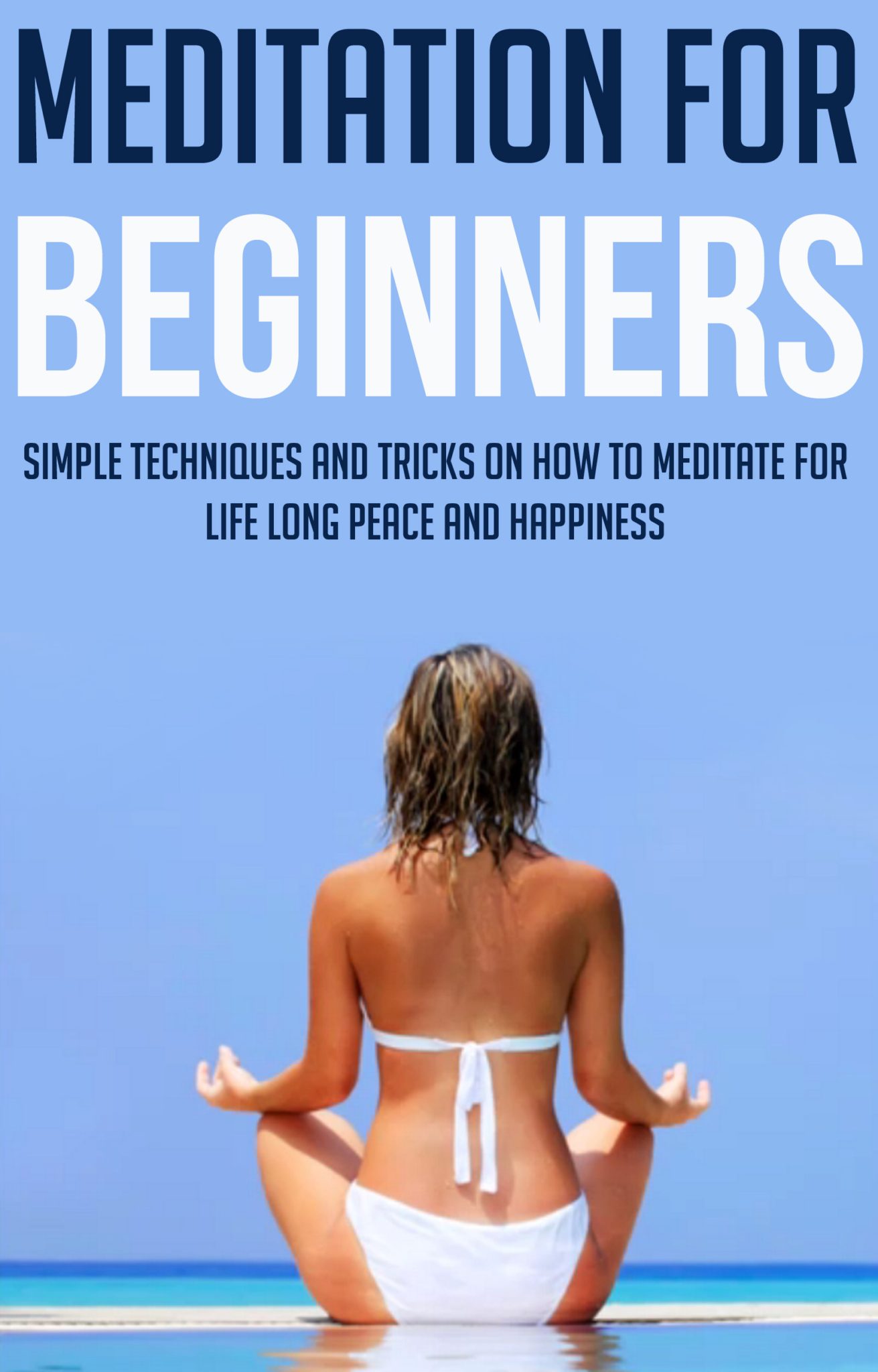 Meditation For Beginners: Simple Techniques And Tricks On How To Meditate For Life-Long Peace And Happiness by Ashley Leesburg