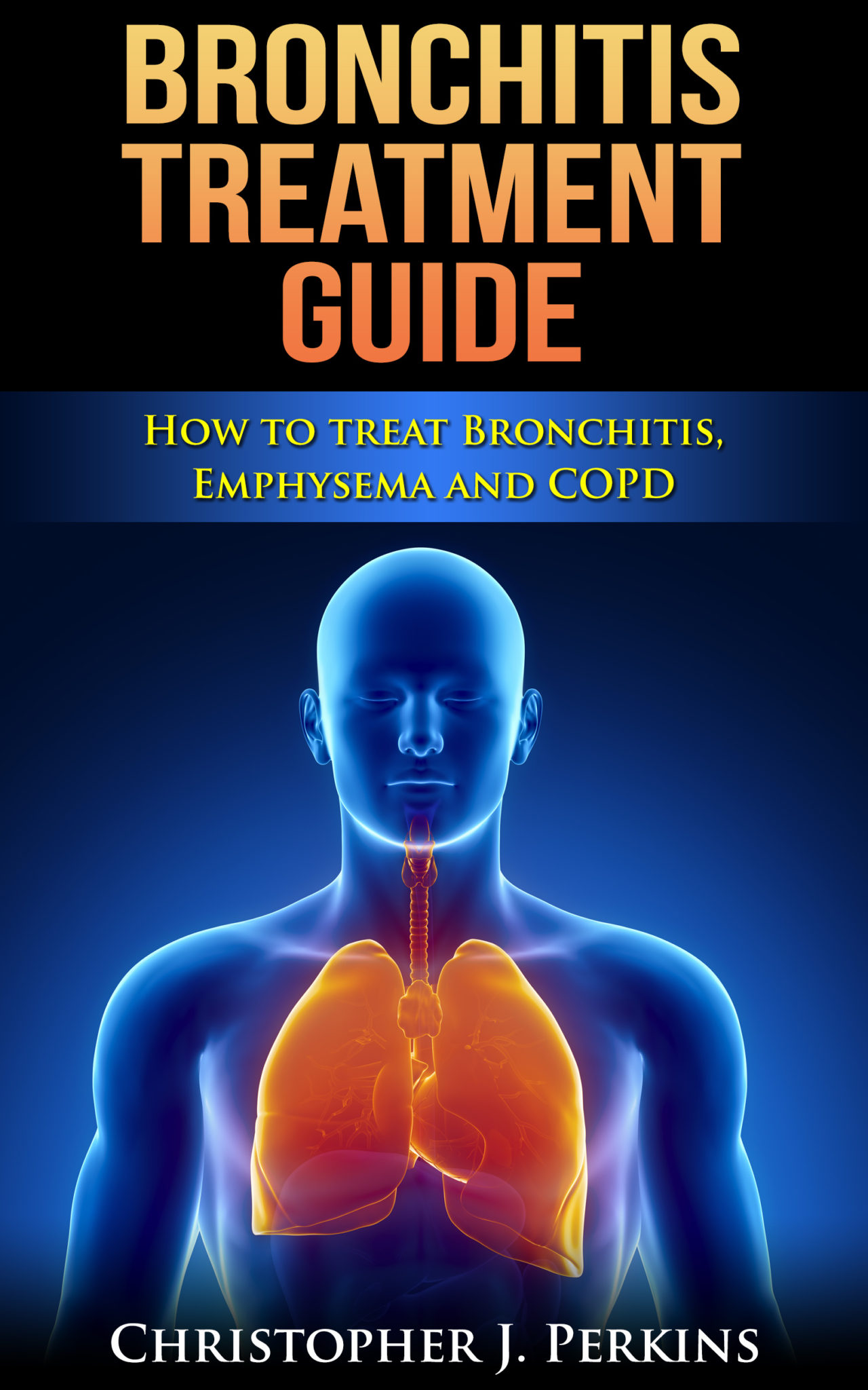 Bronchitis Treatment Guide – How to treat Bronchitis, Emphysema and COPD by Christopher J. Perkins
