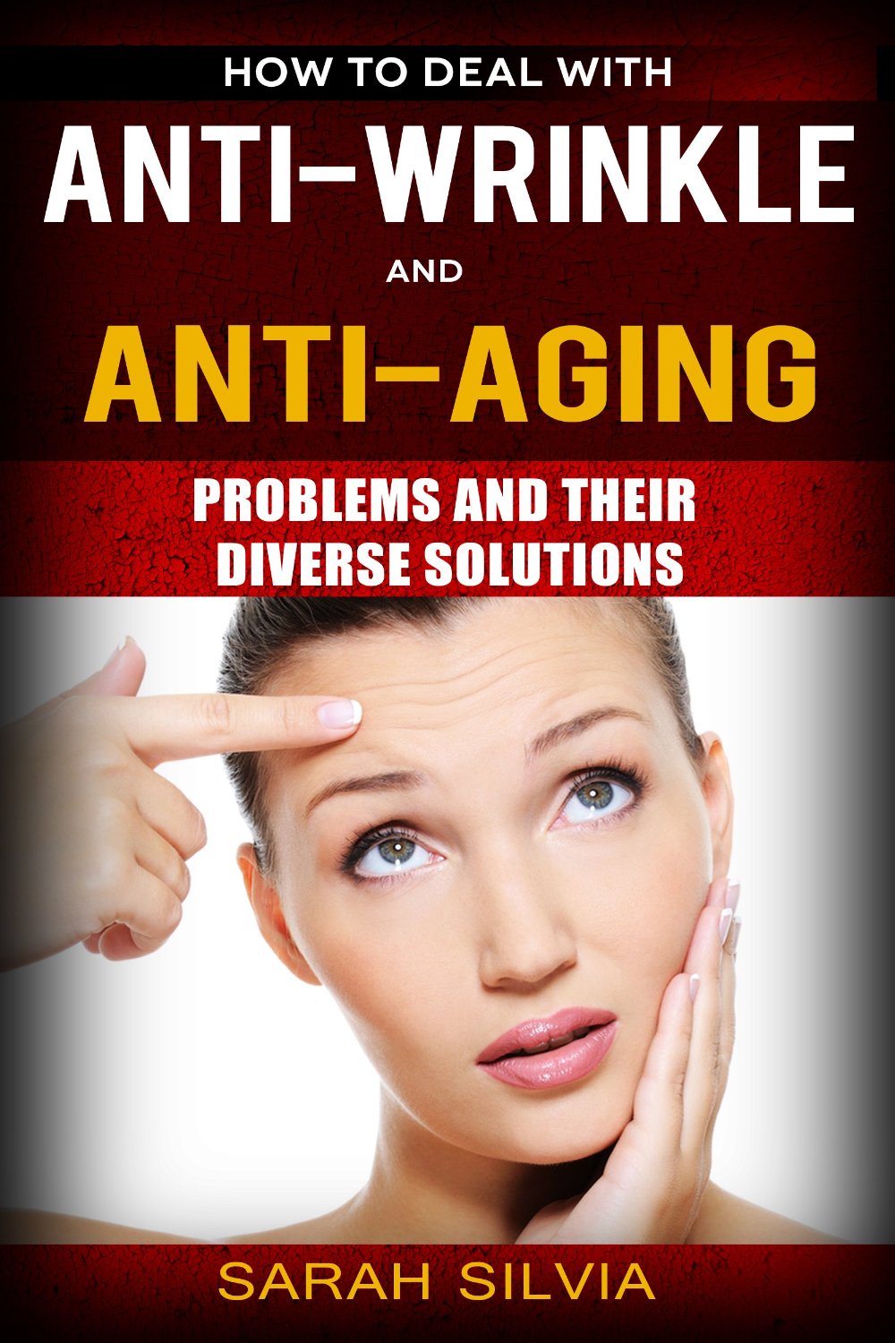 How to Deal with ANTI-WRINKLE AND Anti-Aging problems and their diverse solutions by Sarah Silvia