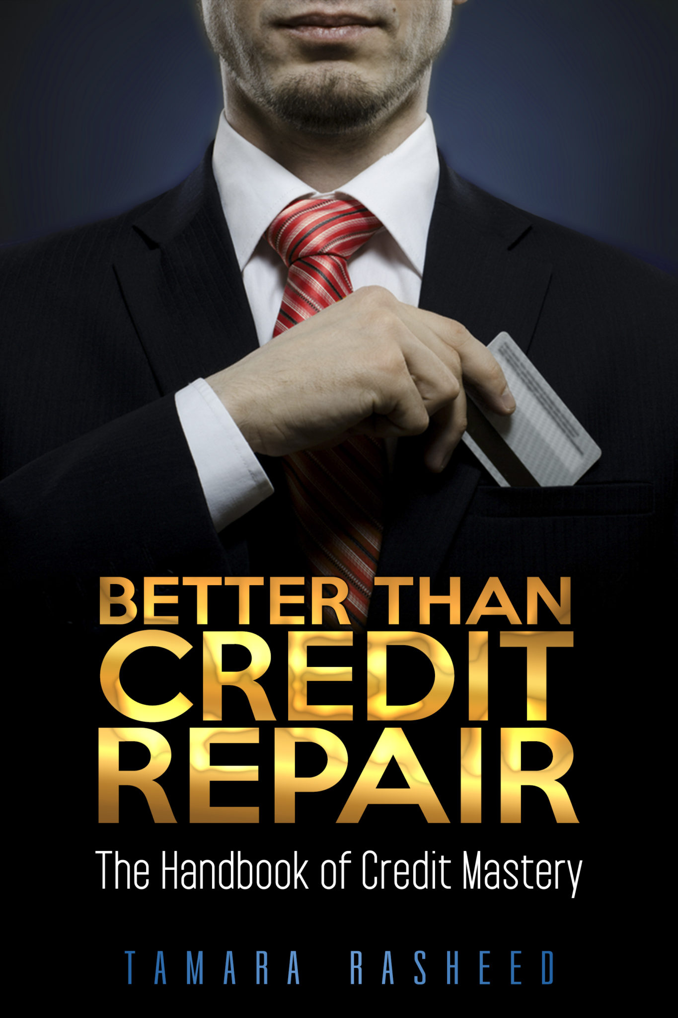 Better Than Credit Repair: The Handbook of Credit Mastery by Tamara Rasheed