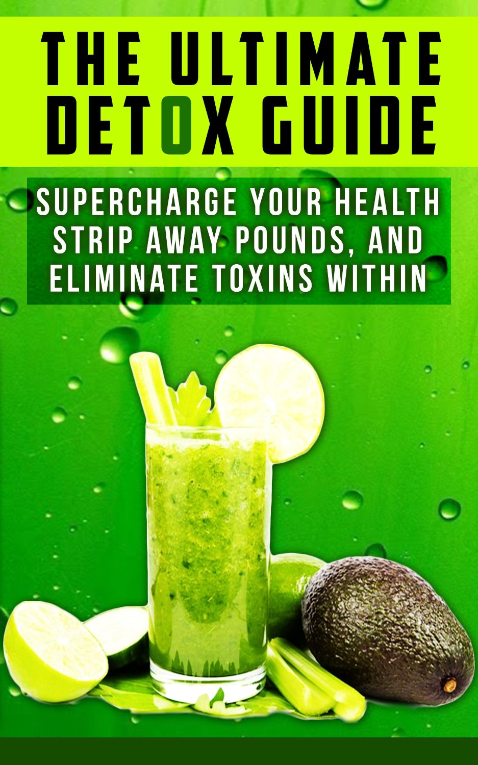 The Ultimate Detox Guide: Supercharge Your Health, Strip Away Pounds, And Eliminate Toxins Within by Dr. David Lee