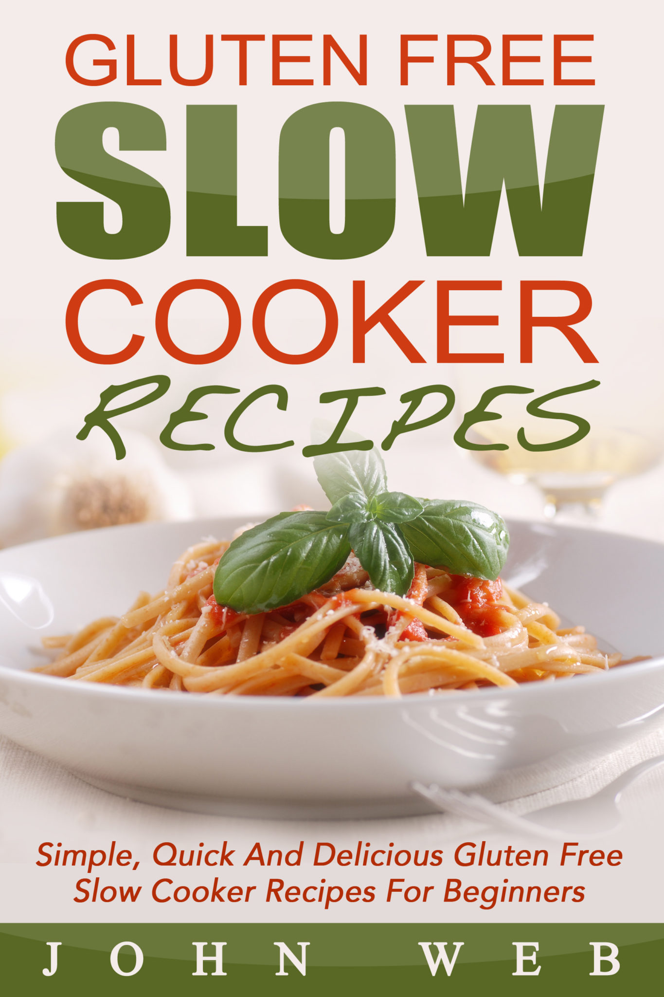 Gluten Free Slow Cooker Recipes – Simple, Quick And Delicious Gluten Free Slow Cooker Recipes For Beginners by John Web