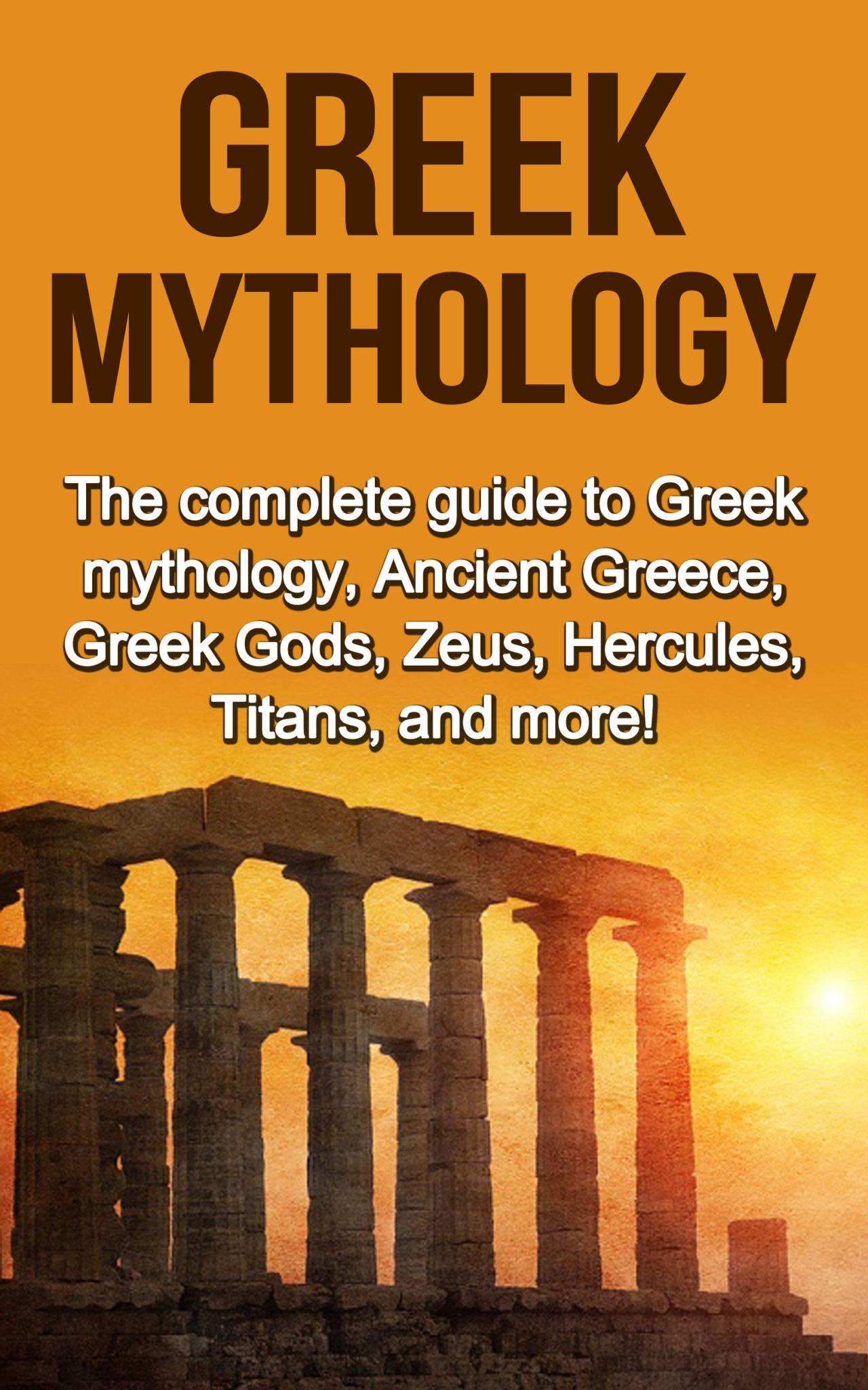 Greek Mythology: The complete guide to Greek Mythology, Ancient Greece, Greek Gods, Zeus, Hercules, Titans, and more! by Nick Plesiotis