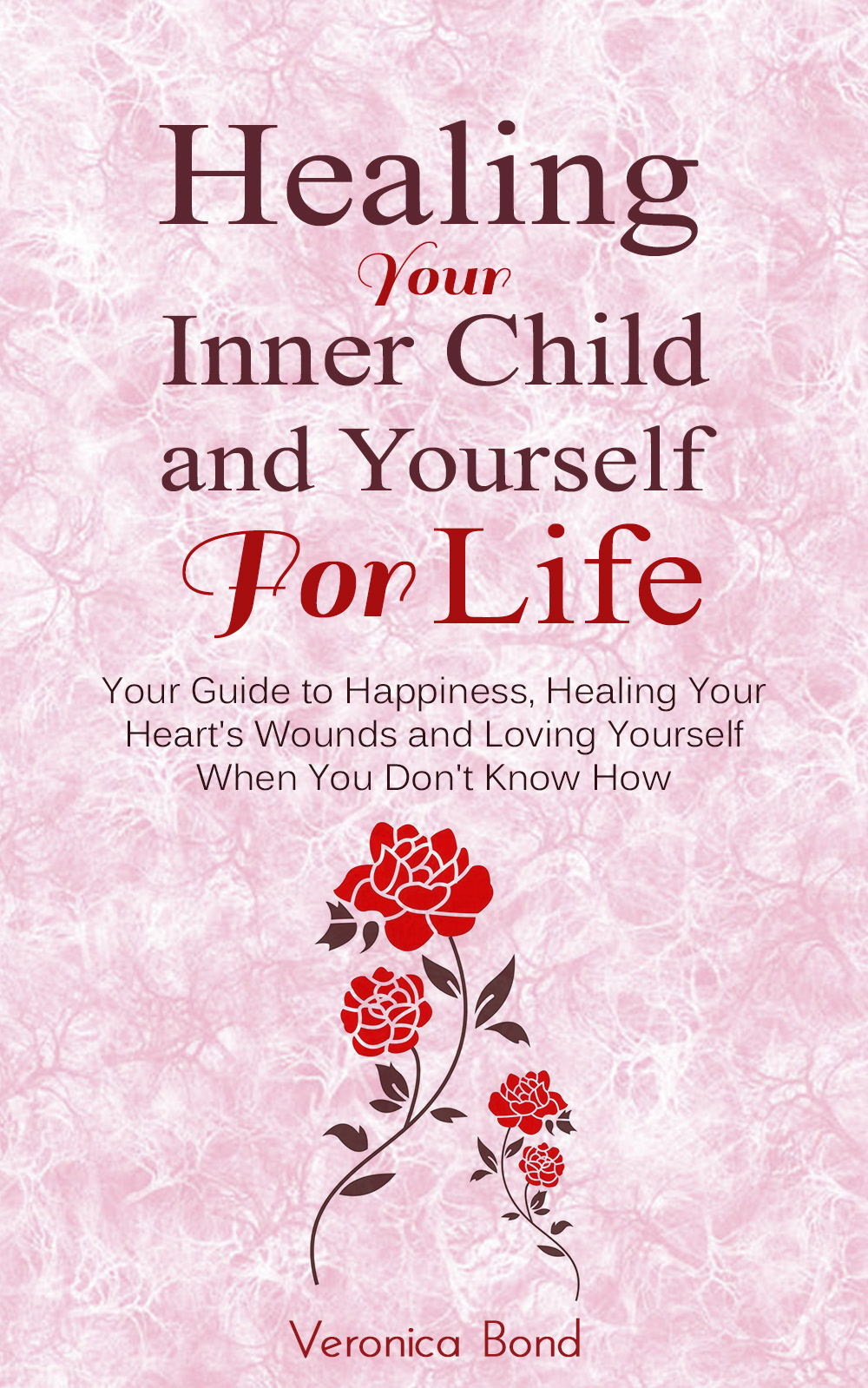 Healing Your Inner Child and Yourself For Life by Veronica Bond