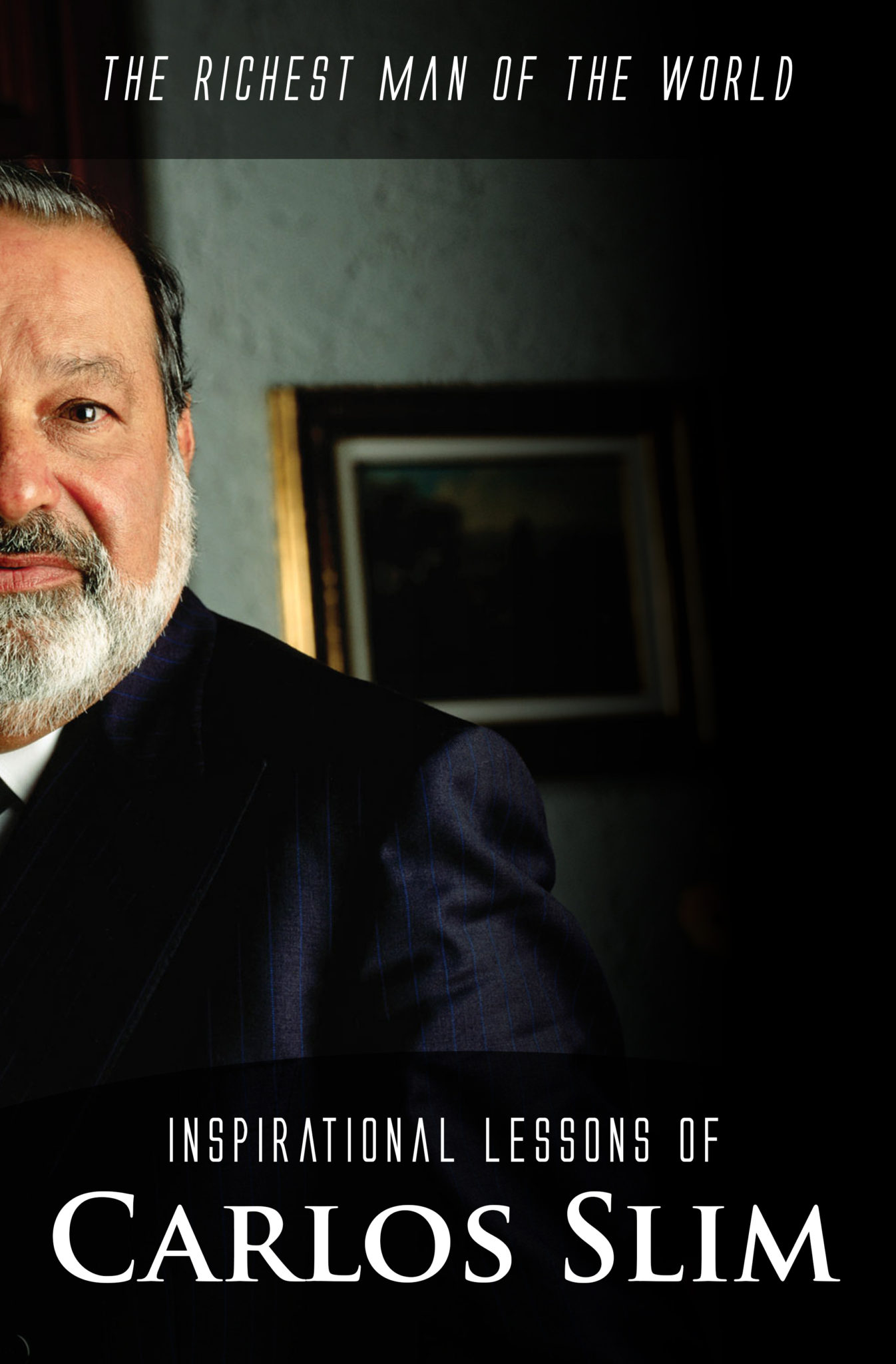 Inspirational Lessons of Carlos Slim: The Richest Man of the World by Tiffany Barker