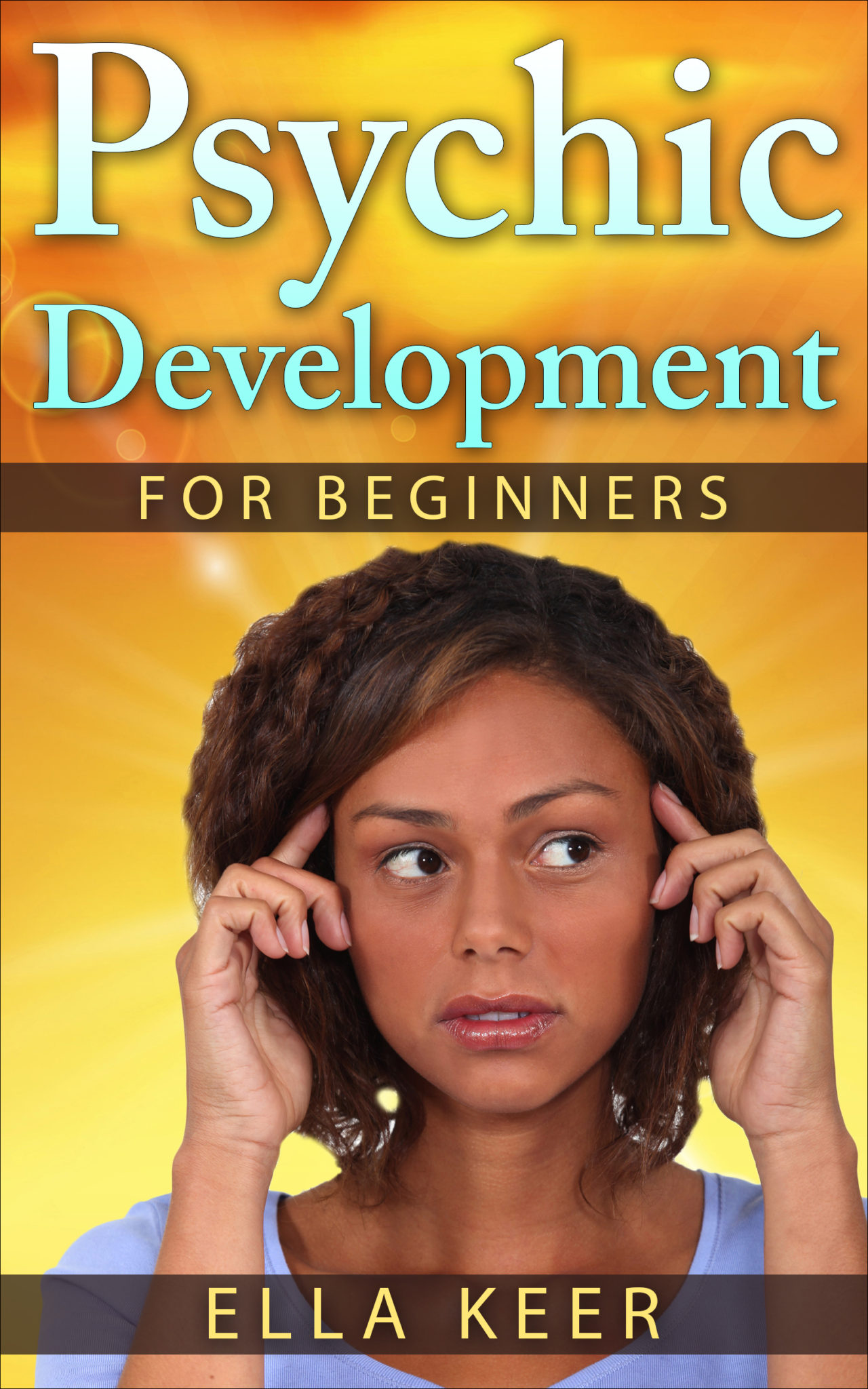 Psychic Development for Beginners: How to Develop Your Inner Psychic Power and Abilities by Ella Keer