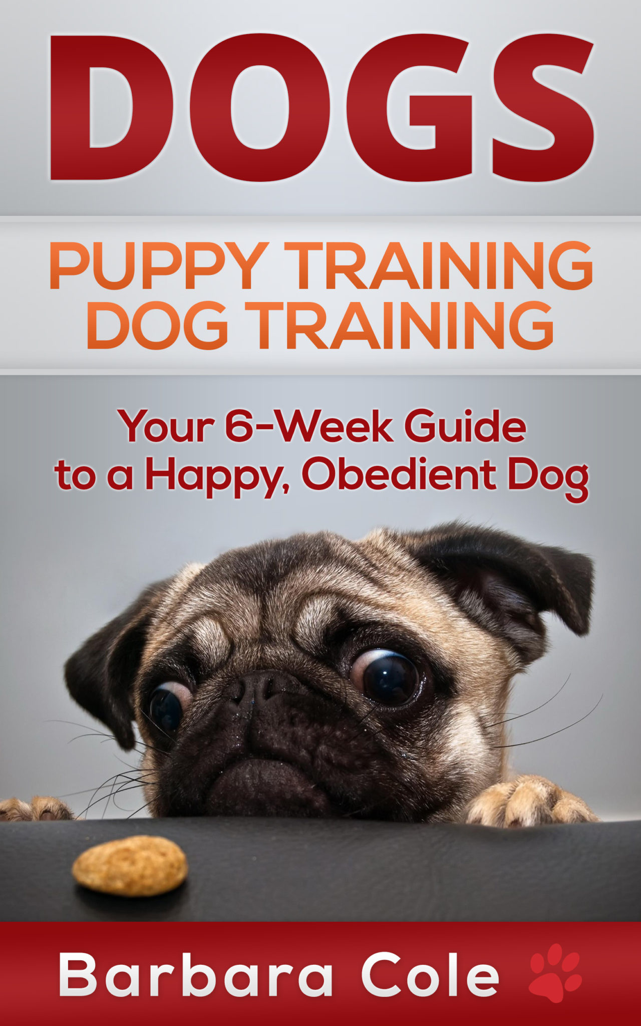 Dogs: Puppy Training, Dog Training – Your Simple 6-Week Guide to Puppy & Dog Obedience by Barbara Cole