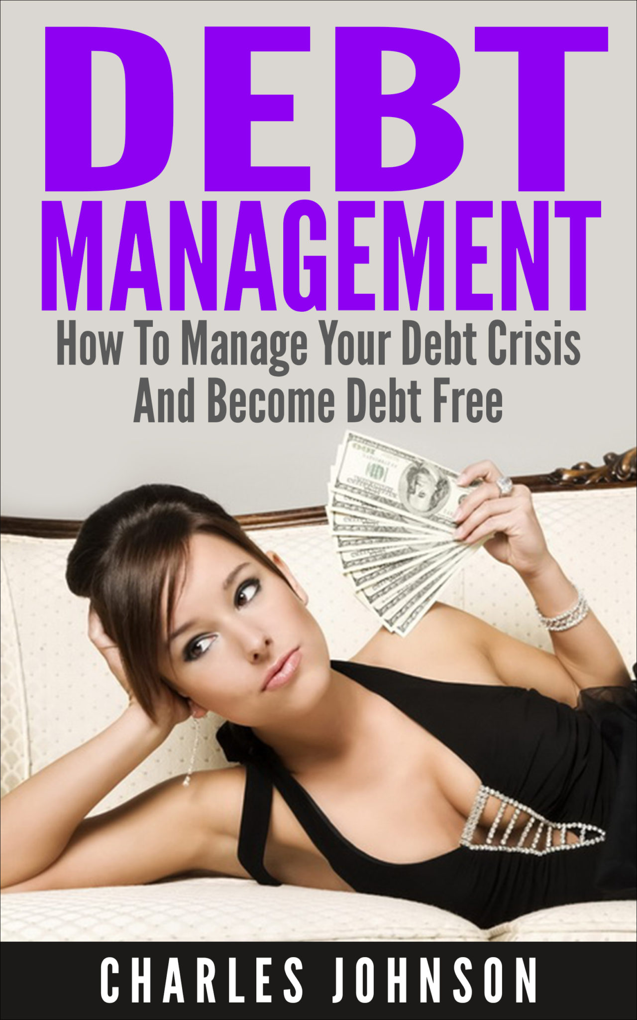 Debt Management: How to Manage Your Debt Crisis And Become Debt Free by Charles Johnson