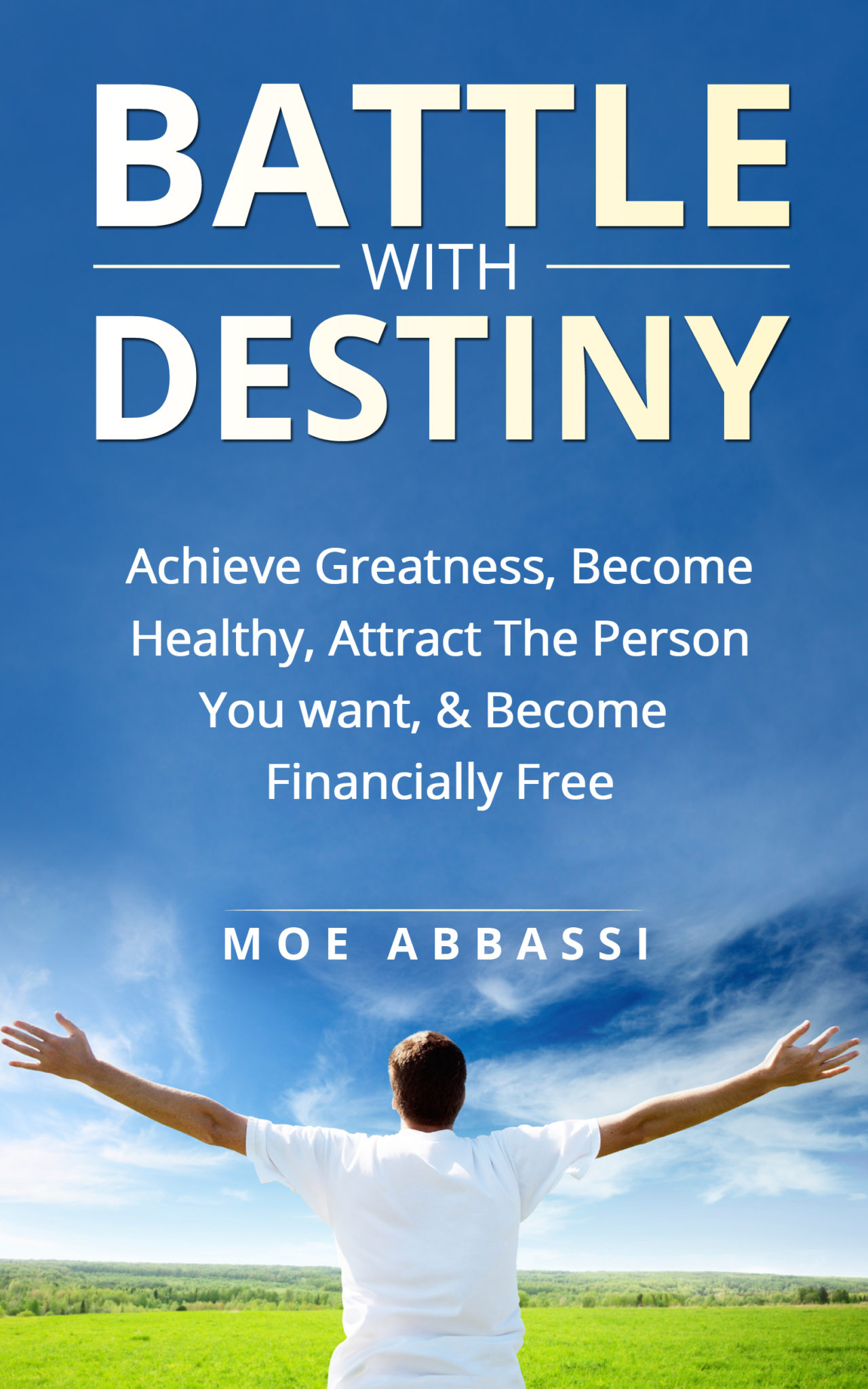 The Battle With Destiny: How to Achieve Greatness, Success, & Happiness by Moe Abbassi