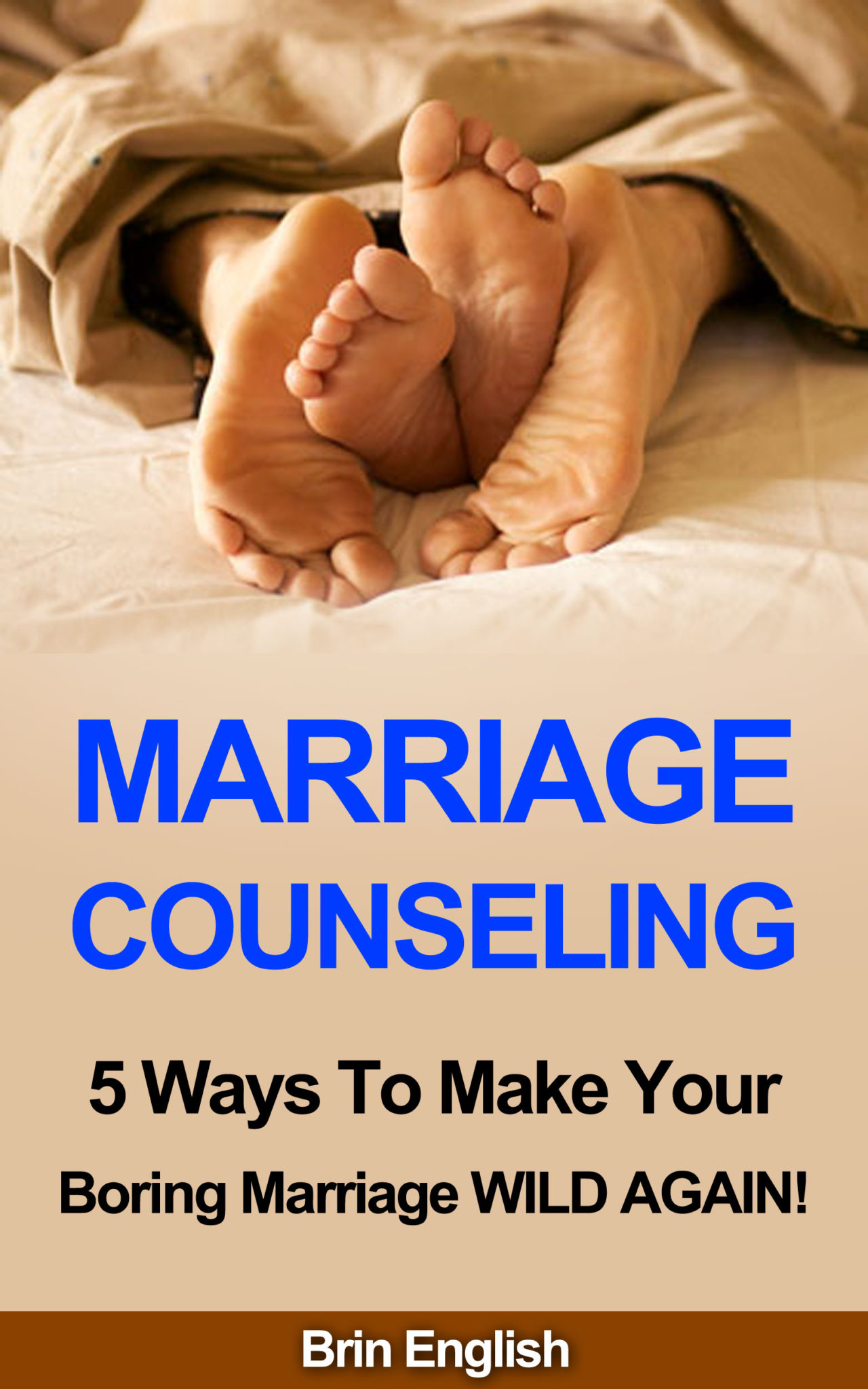 MARRIAGE COUNSELING: 5 Ways To Make Your Boring Marriage WILD AGAIN! by Brin English