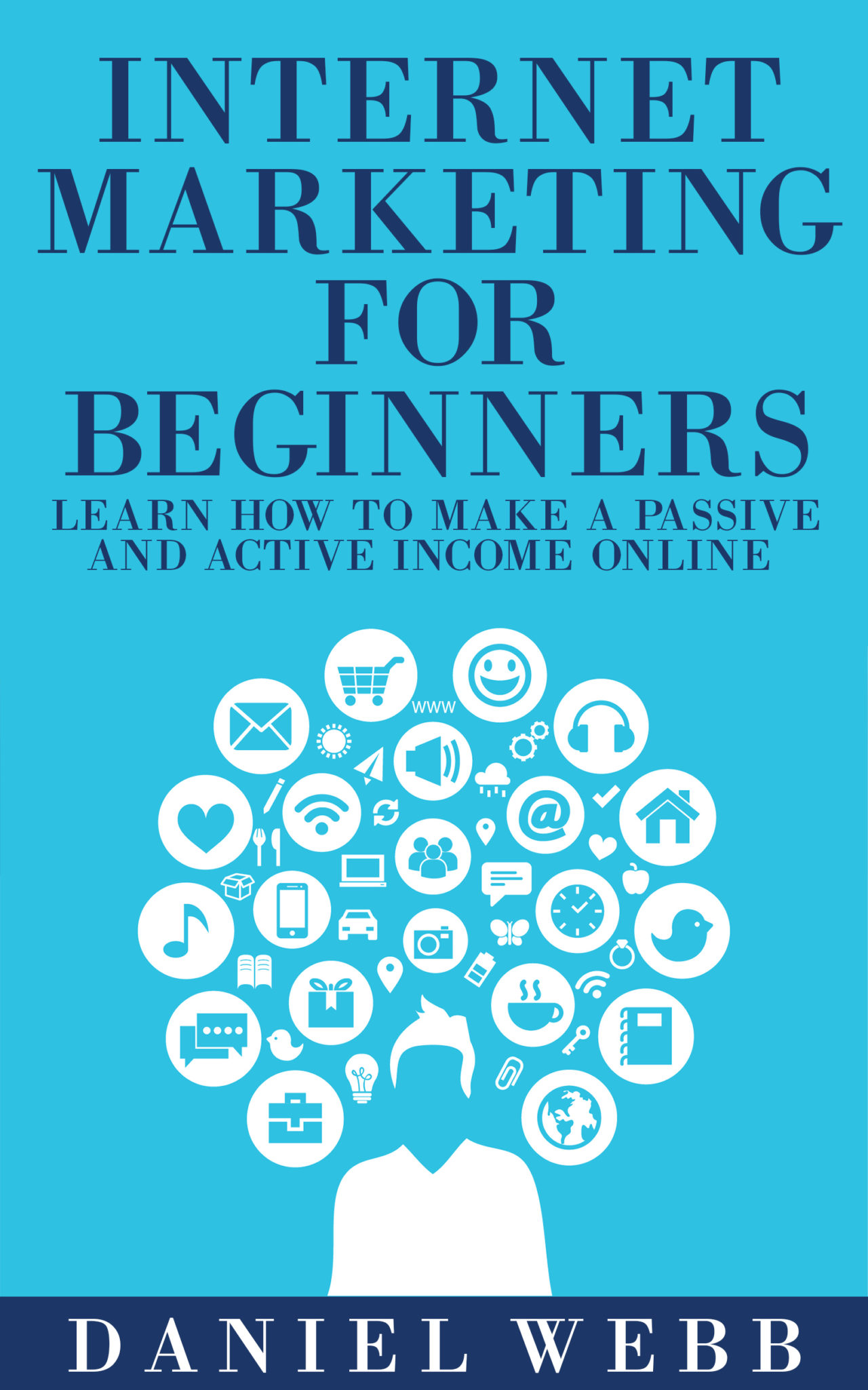 Internet Marketing For Beginners – Learn How To Make A Passive And Active Income Online( Internet marketing for beginners, Make Money Online, Digital nomad) by Daniel Webb