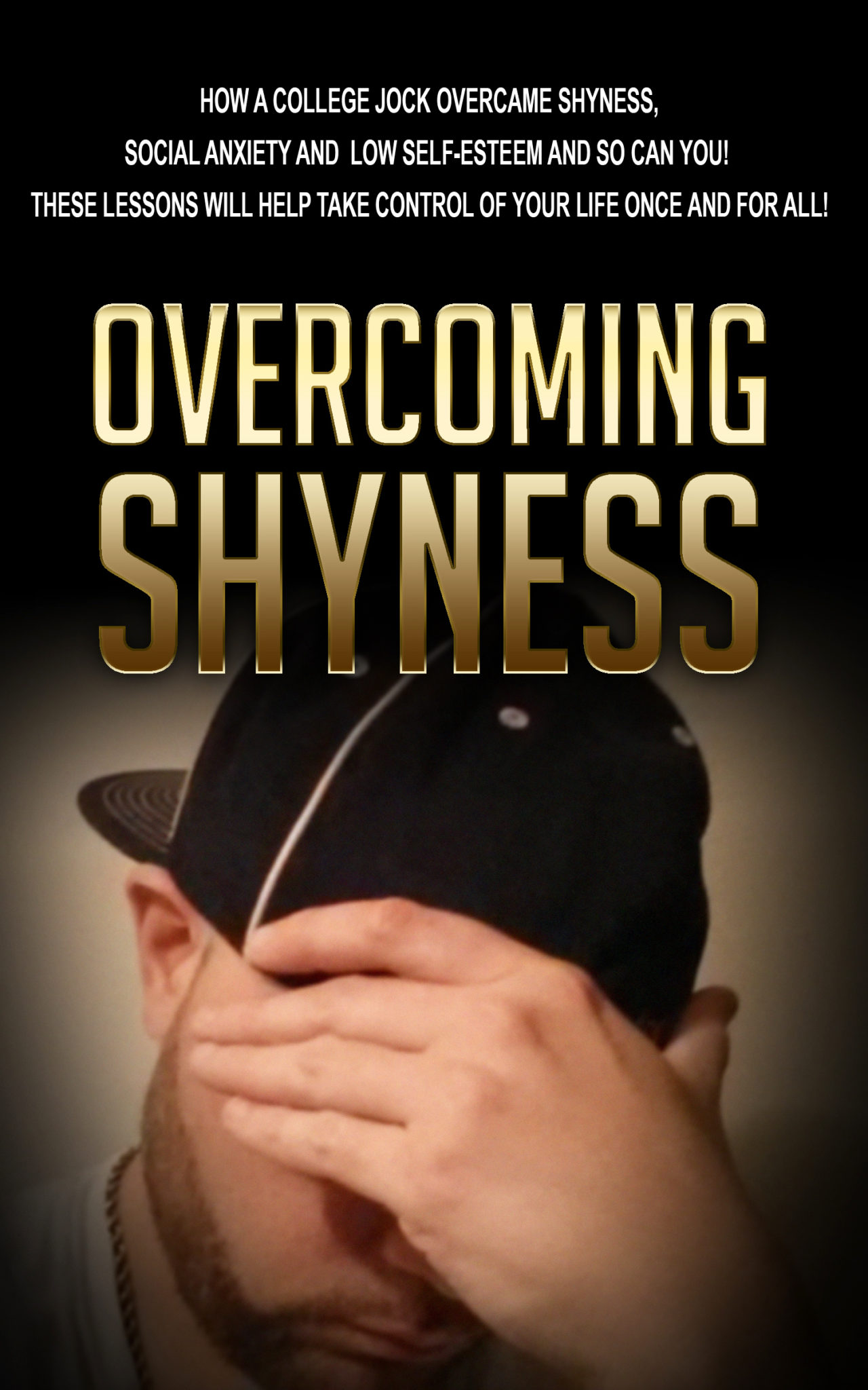 OVERCOMING SHYNESS: HOW A COLLEGE JOCK OVERCAME SHYNESS, SOCIAL ANXIETY AND LOW SELF-ESTEEM AND SO CAN YOU! THESE LESSONS WILL HELP TAKE CONTROL OF YOUR  LIFE ONCE AND FOR ALL by Sione Michelson