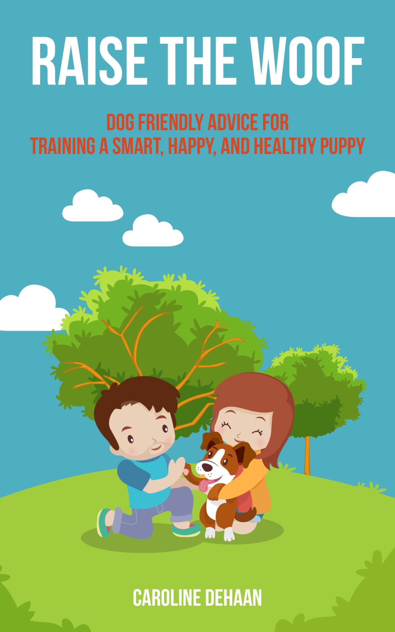 Dog Friendly Advice for Training a Smart, Happy, and Healthy Puppy by Caroline DeHaan