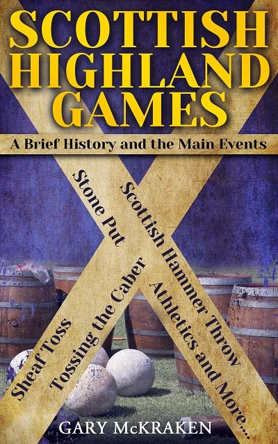 Scottish Highland Games: A Brief History and the Main Events by Gary McKraken
